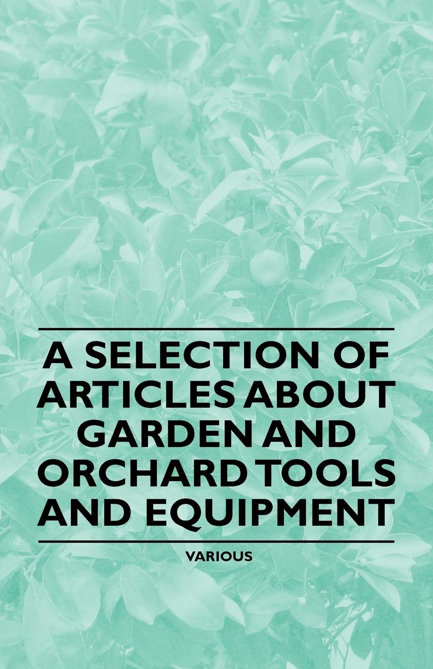 A Selection of Articles About Garden and Orchard Tools and Equipment Garden & Plants