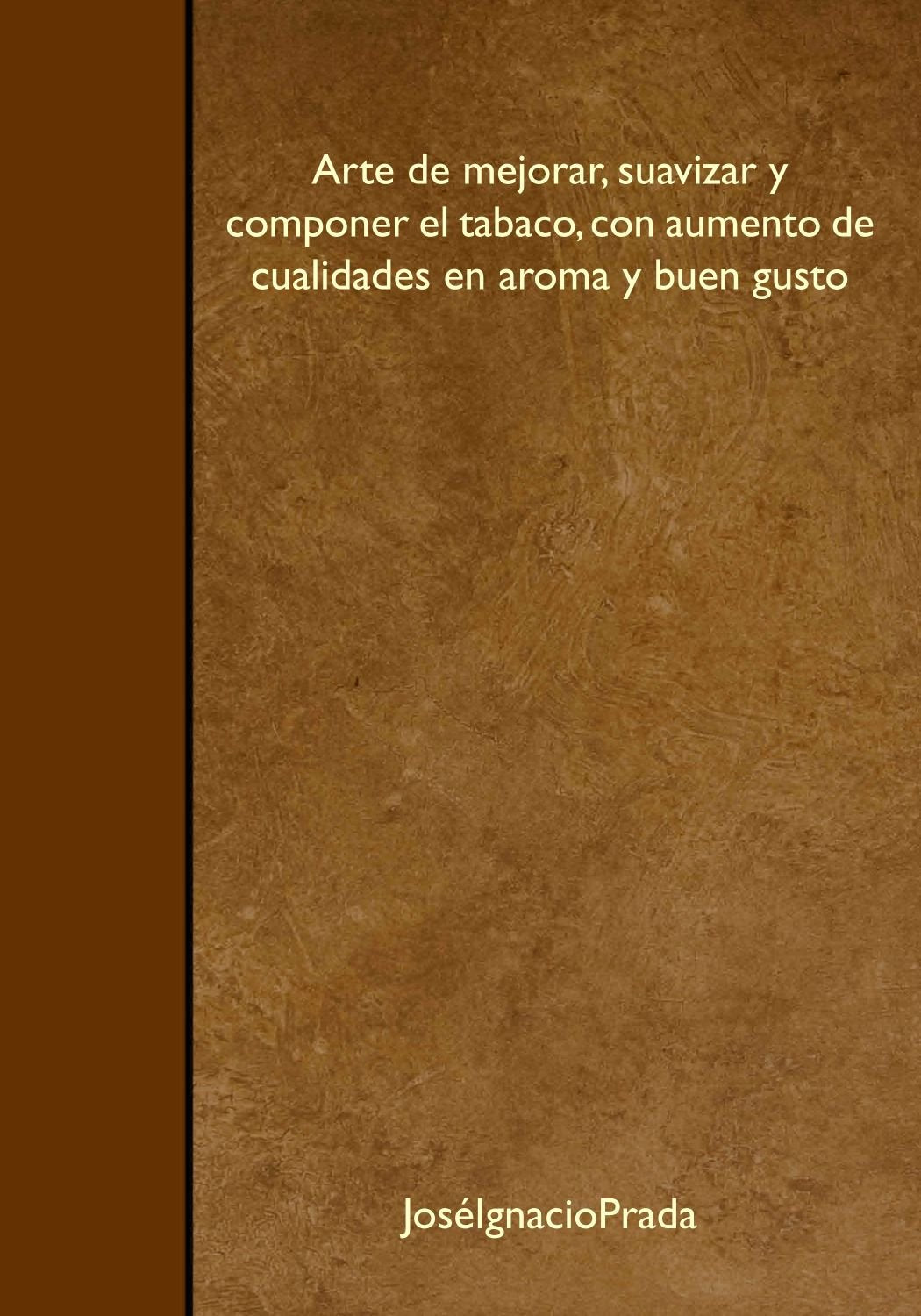 Arte de mejorar, suavizar y componer el tabaco, con aumento de cualidades en aroma y buen gusto Business & Technology