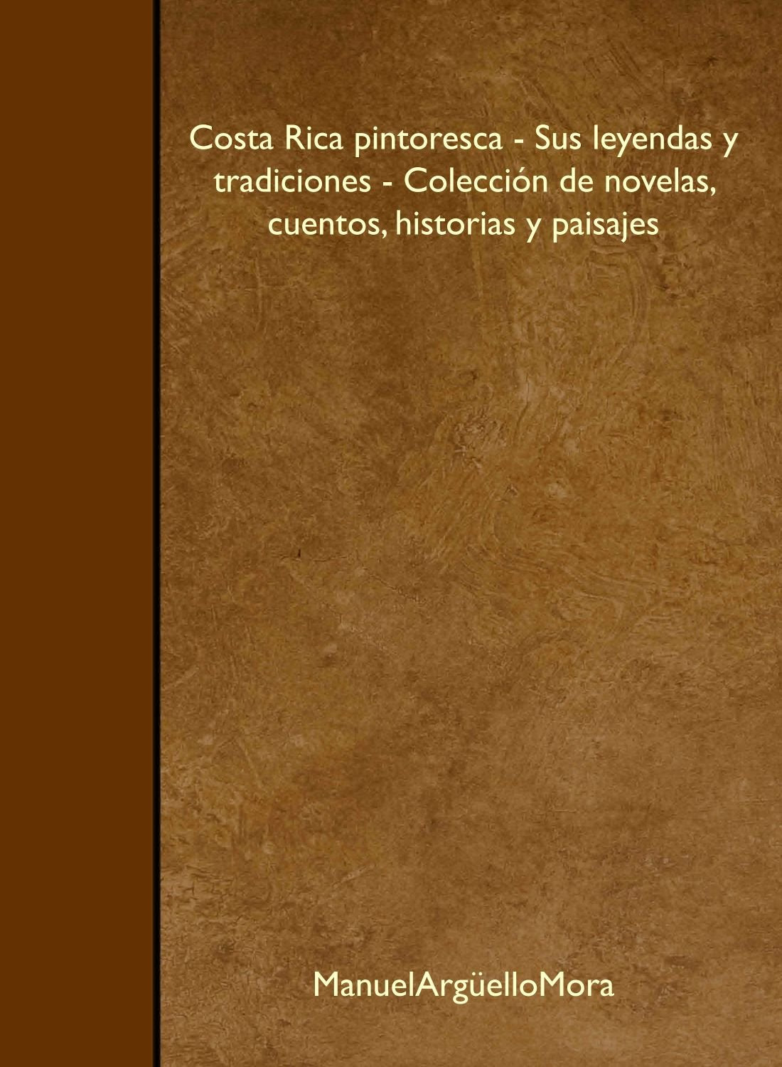Costa Rica pintoresca - Sus leyendas y tradiciones - Colección de novelas, cuentos, historias y paisajes Social Sciences