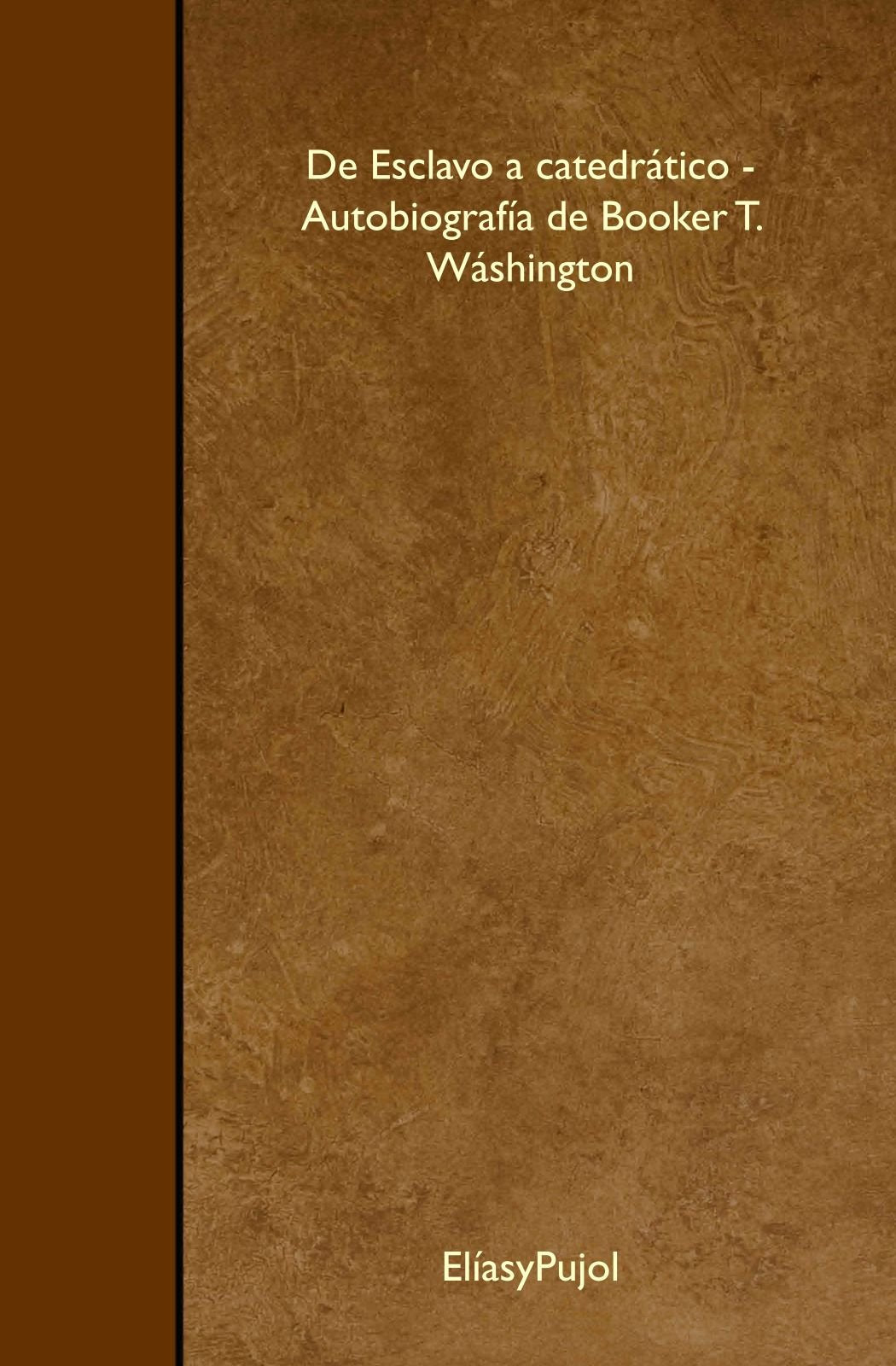 De Esclavo a catedrático - Autobiografía de Booker T. Wáshington Memories