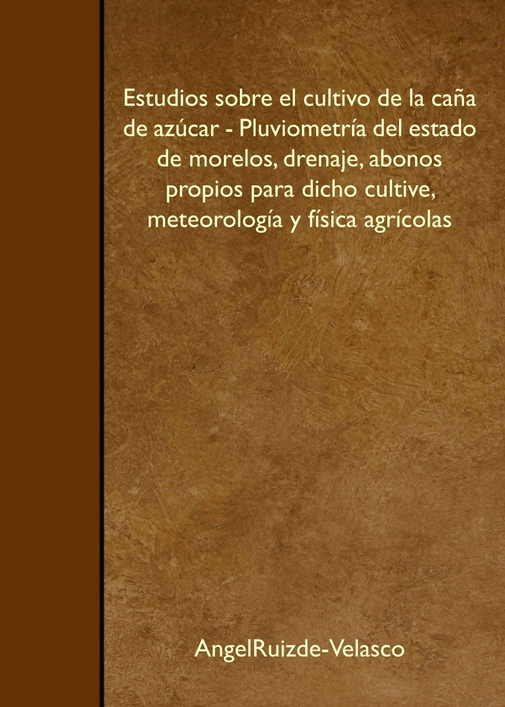 Estudios sobre el cultivo de la caña de azúcar - Pluviometría del estado de morelos, drenaje, abonos propios para dicho cultive, meteorología y física agrícolas Garden & Plants