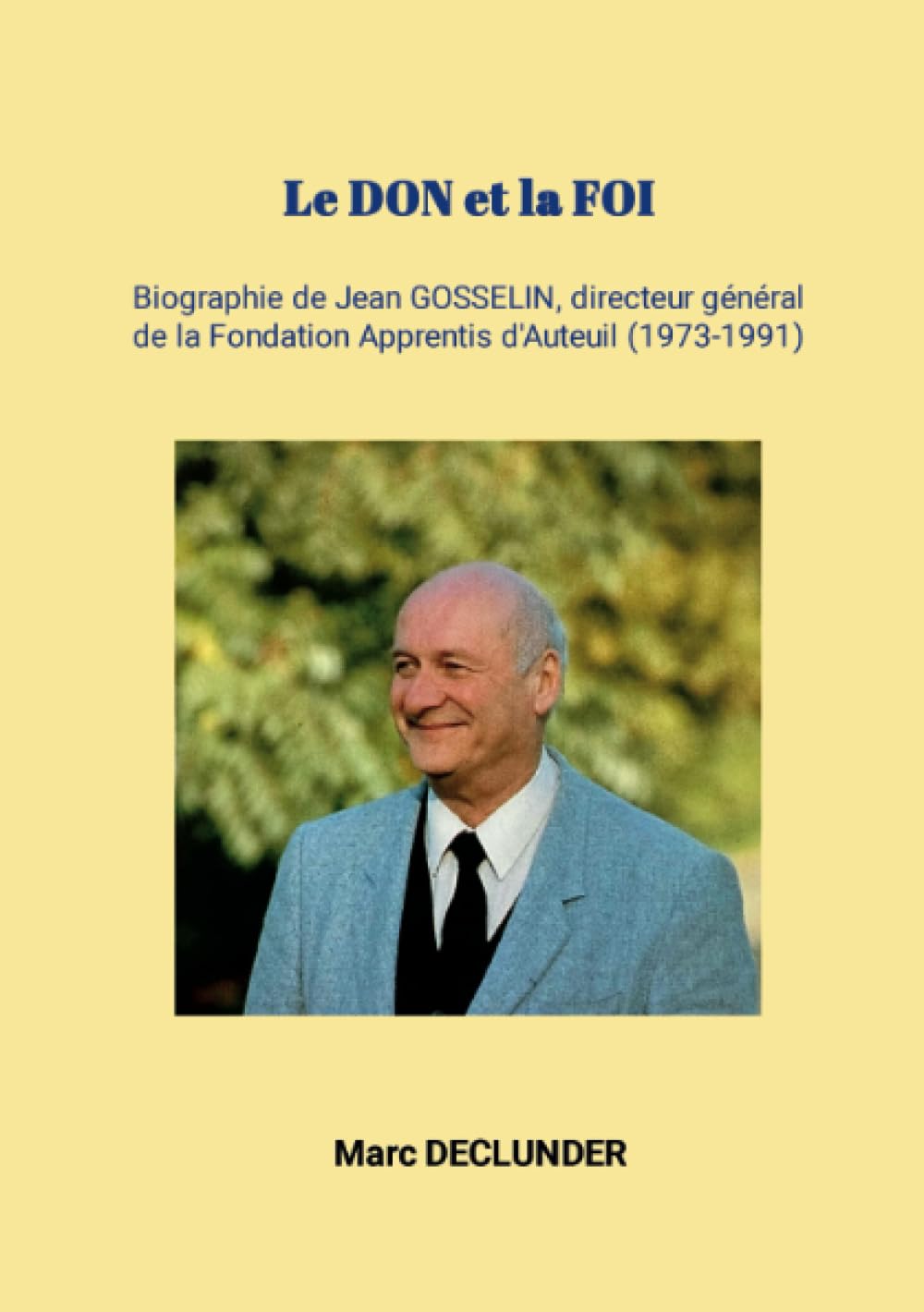 Le DON et la FOI: Biographie de Jean GOSSELIN, directeur général de la Fondation Apprentis d'Auteuil (1973-1991) book