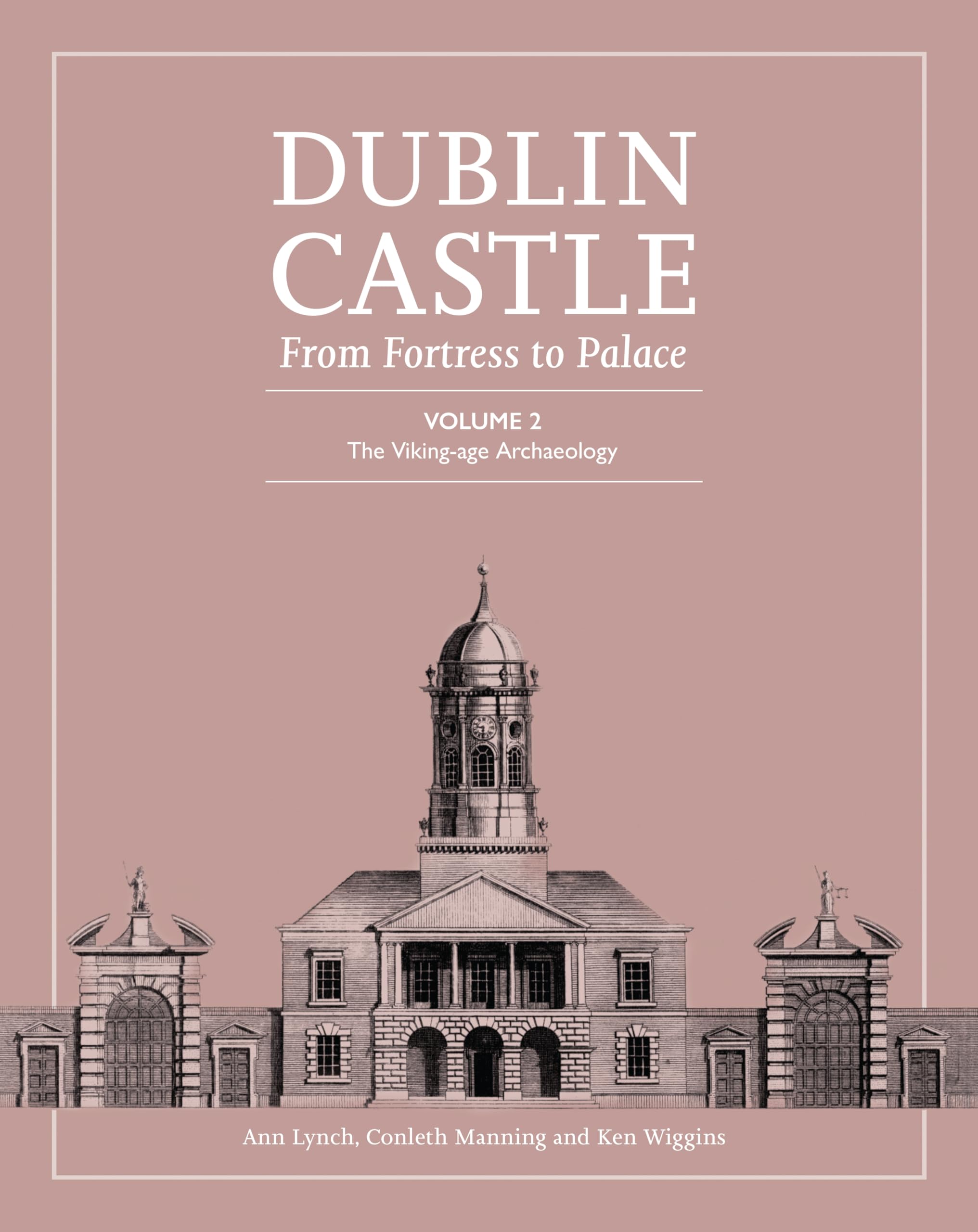 Dublin Castle: From Fortress to Palace; The Viking-Age Archaeology (2) (Dublin Castle: From Palace to Fortress, Band 2) Social Sciences