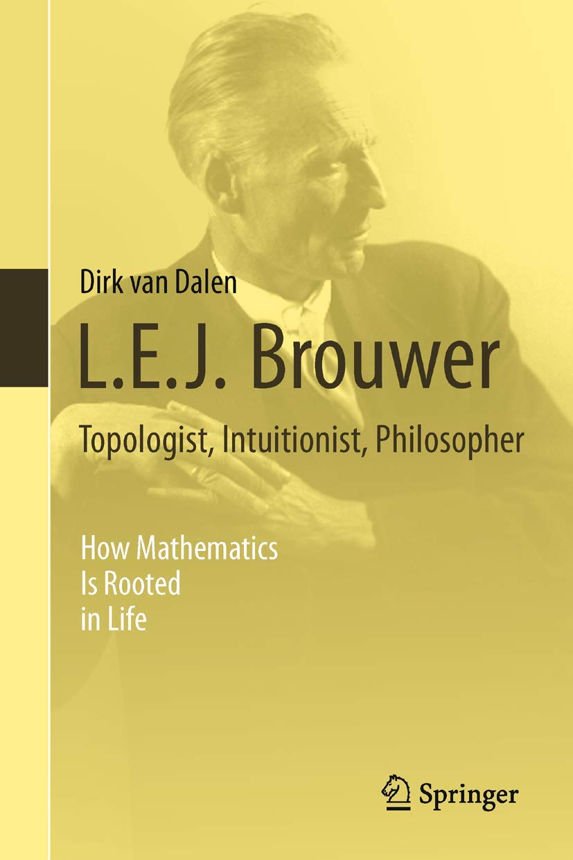 L.E.J. Brouwer – Topologist, Intuitionist, Philosopher: How Mathematics Is Rooted in Life Law