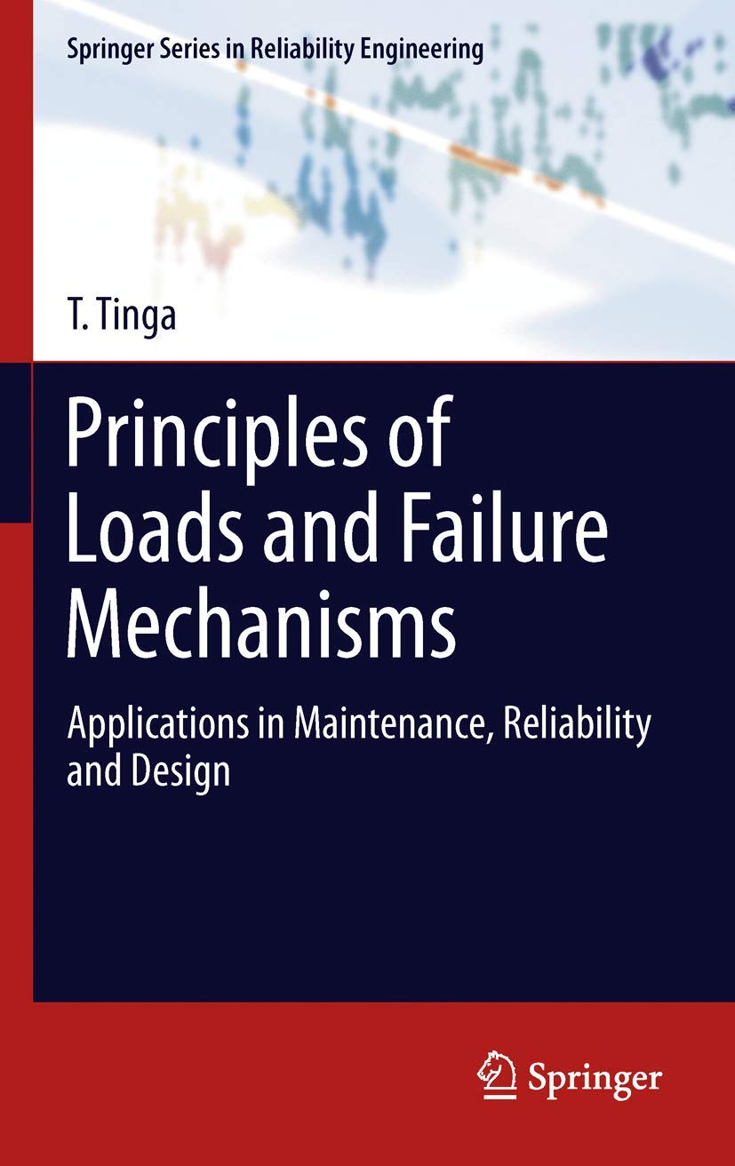 Principles of Loads and Failure Mechanisms: Applications in Maintenance, Reliability and Design (Springer Series in Reliability Engineering) Business & Technology