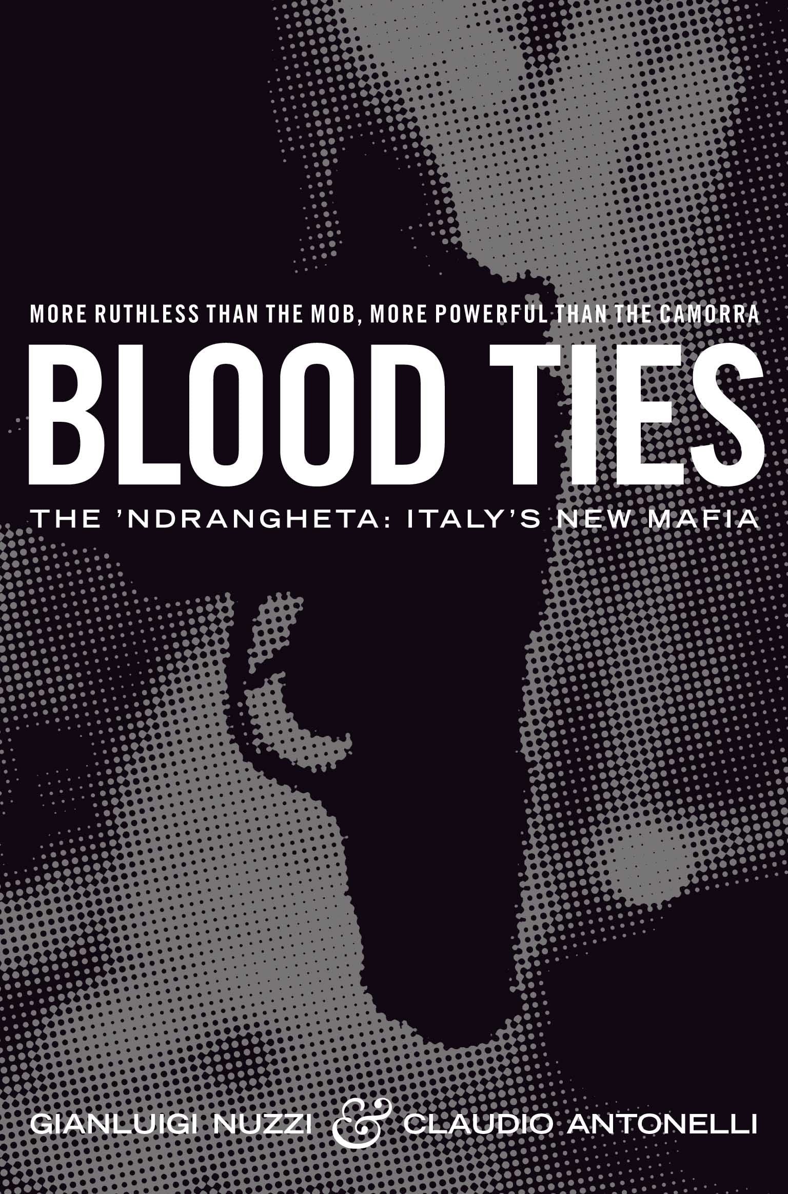 Blood Ties: The 'Ndrangheta: Italy's New Mafia. More Ruthless Than the Mob, More Powerful Than the Camorra Politics & Society