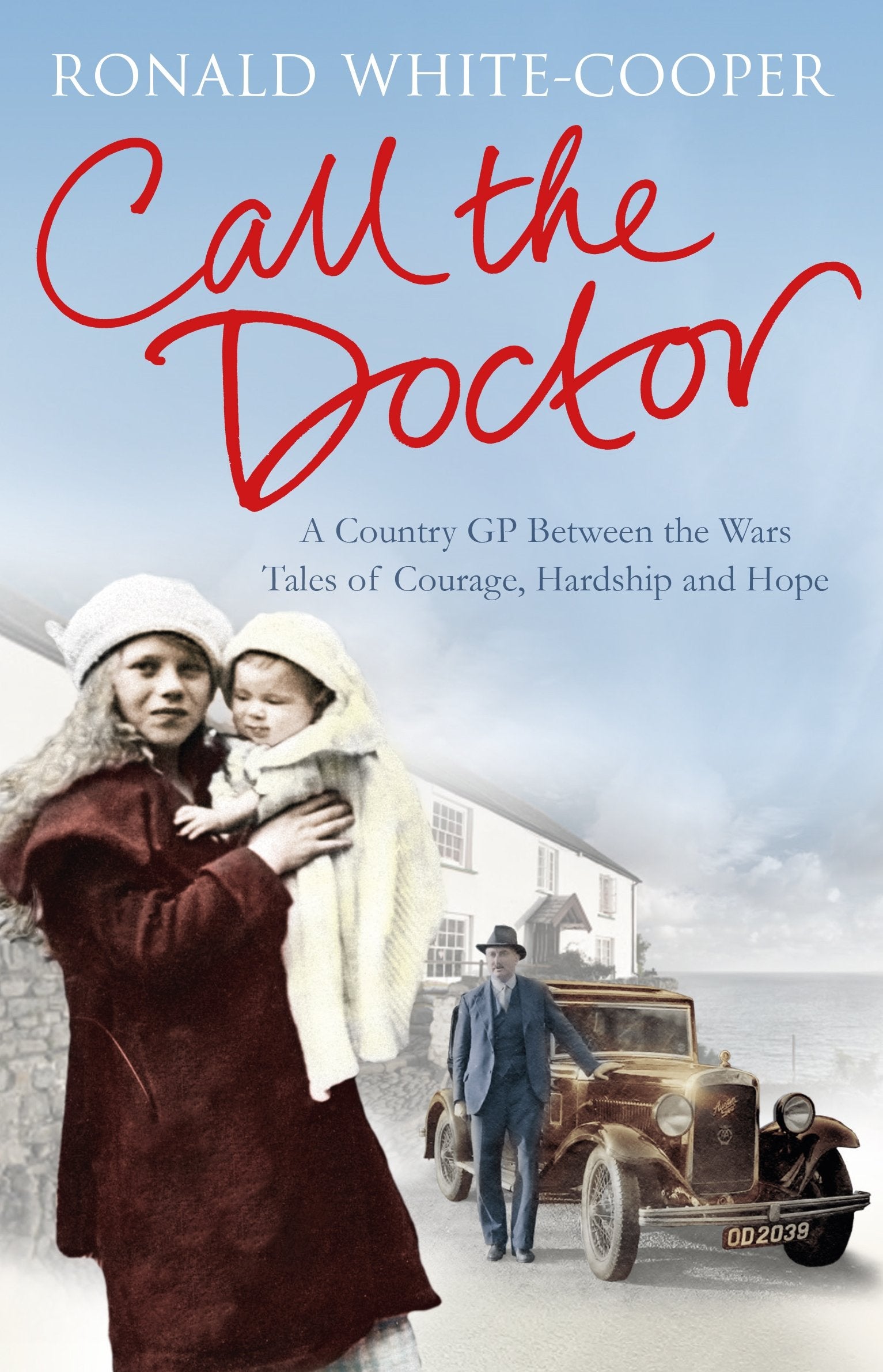Call the Doctor: A Country GP Between the Wars, Tales of Courage, Hardship and Hope Medicine