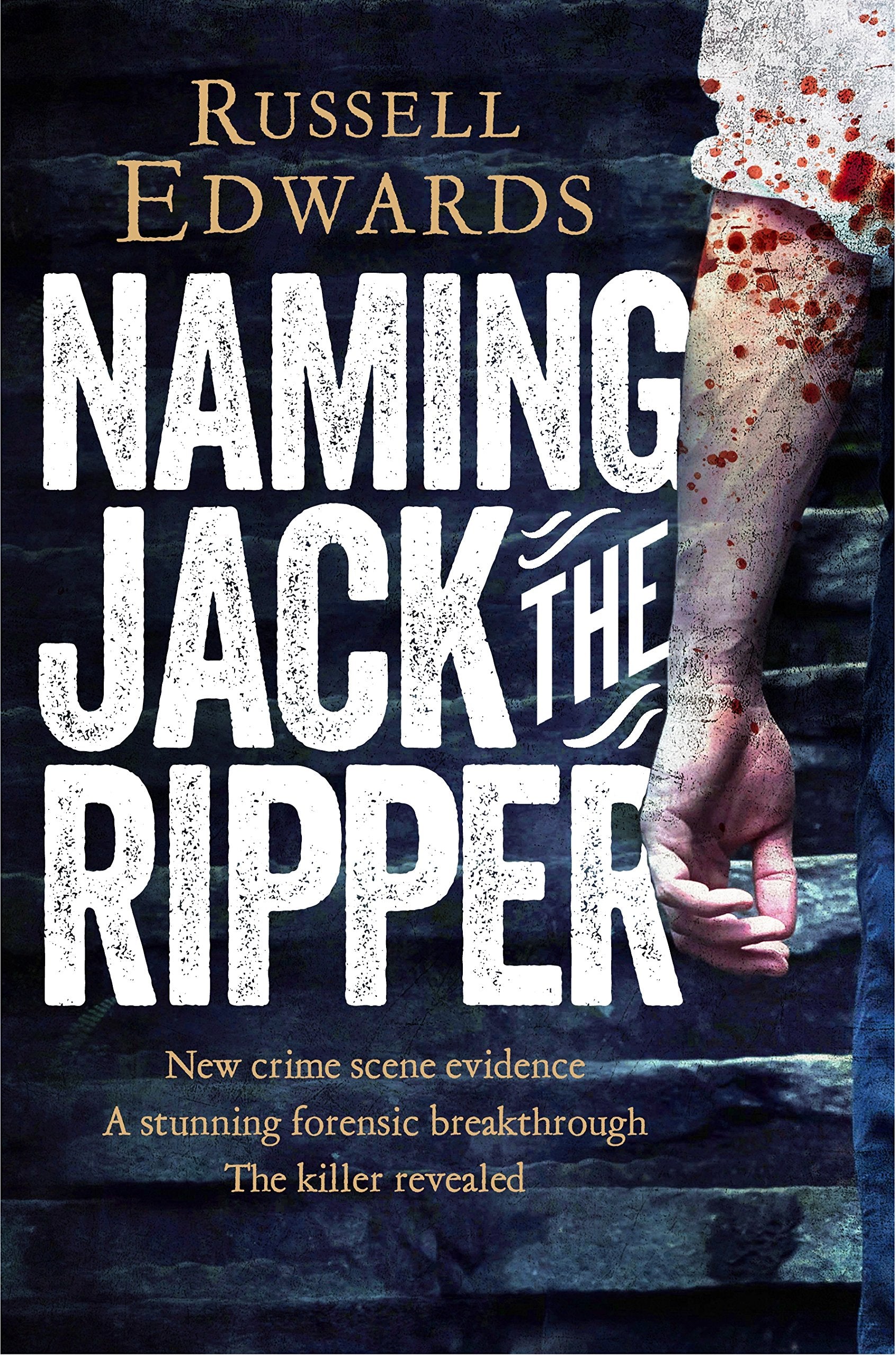 Naming Jack the Ripper: New Crime Scene Evidence, A Stunning Forensic Breakthrough, The Killer Revealed Social Sciences