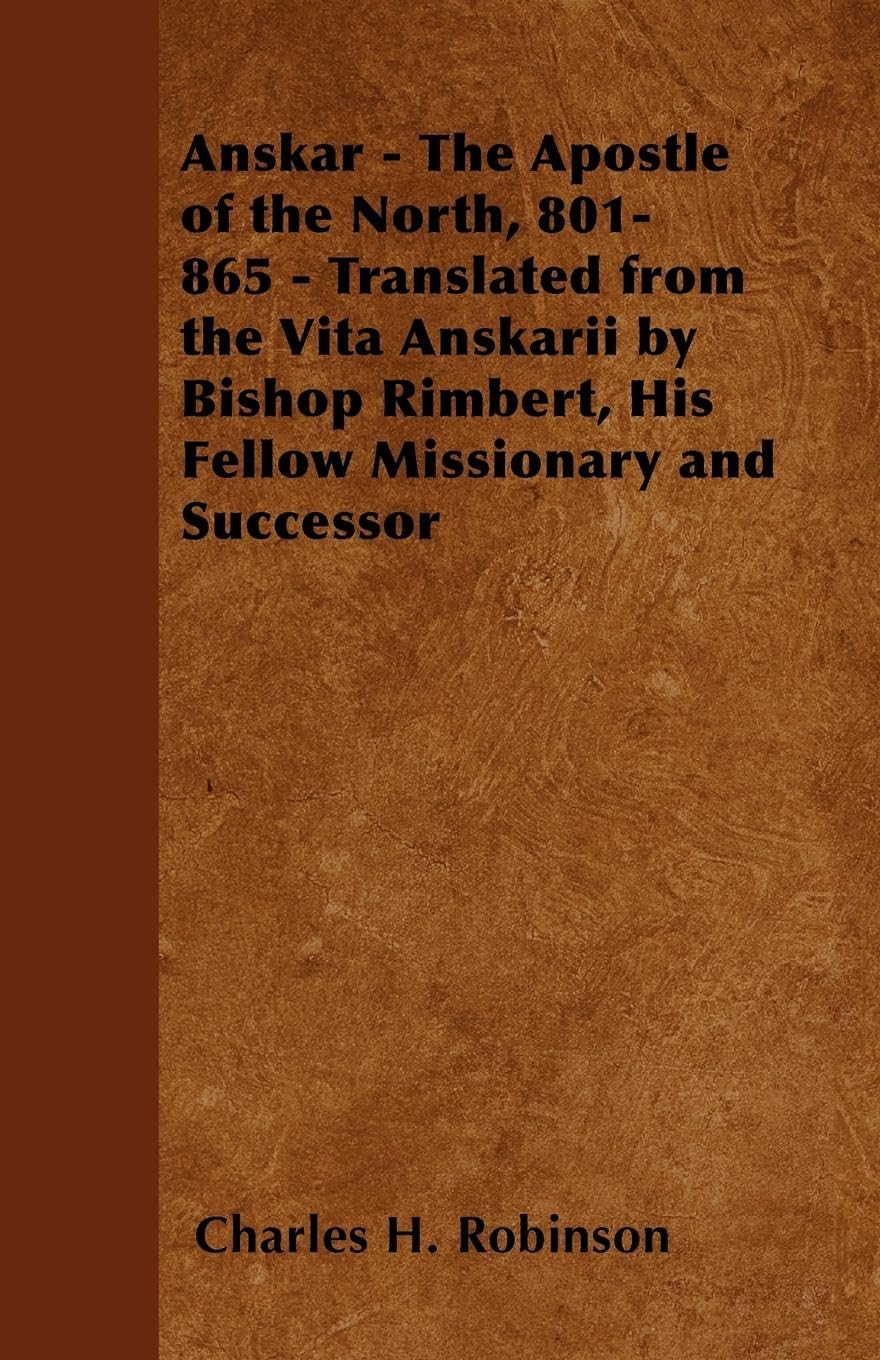 Anskar - The Apostle of the North, 801-865 - Translated from the Vita Anskarii by Bishop Rimbert, His Fellow Missionary and Successor Politics & History