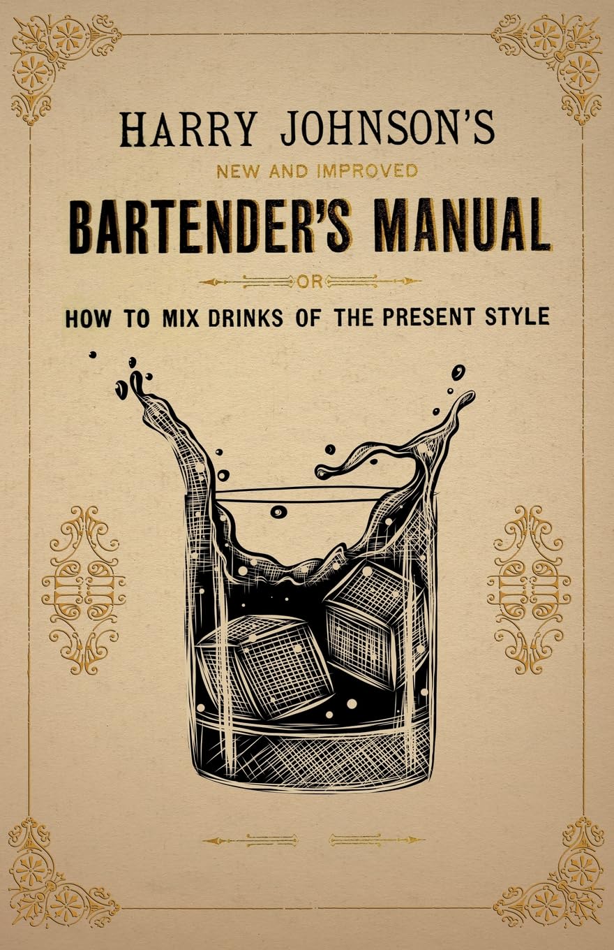 Harry Johnson's New and Improved Bartender's Manual; or, How to Mix Drinks of the Present Style: A Reprint of the 1882 Edition (The Art of Vintage Cocktails) Leisure, Home & Garden