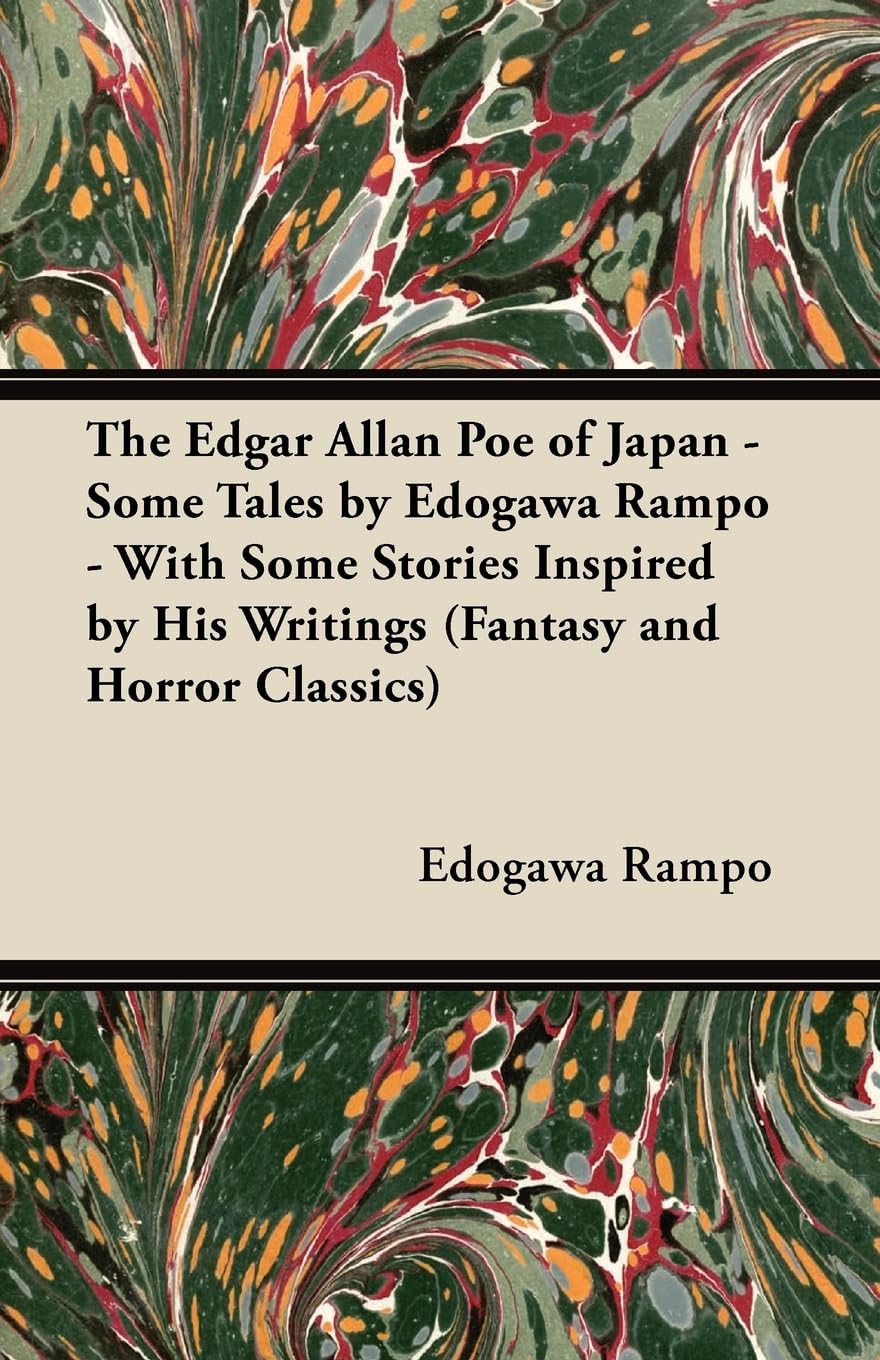 The Edgar Allan Poe of Japan - Some Tales by Edogawa Rampo - With Some Stories Inspired by His Writings (Fantasy and Horror Classics) Horror & Mystery