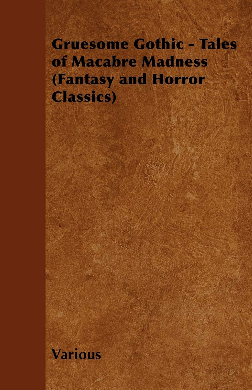 Gruesome Gothic - Tales of Macabre Madness (Fantasy and Horror Classics) Horror & Mystery