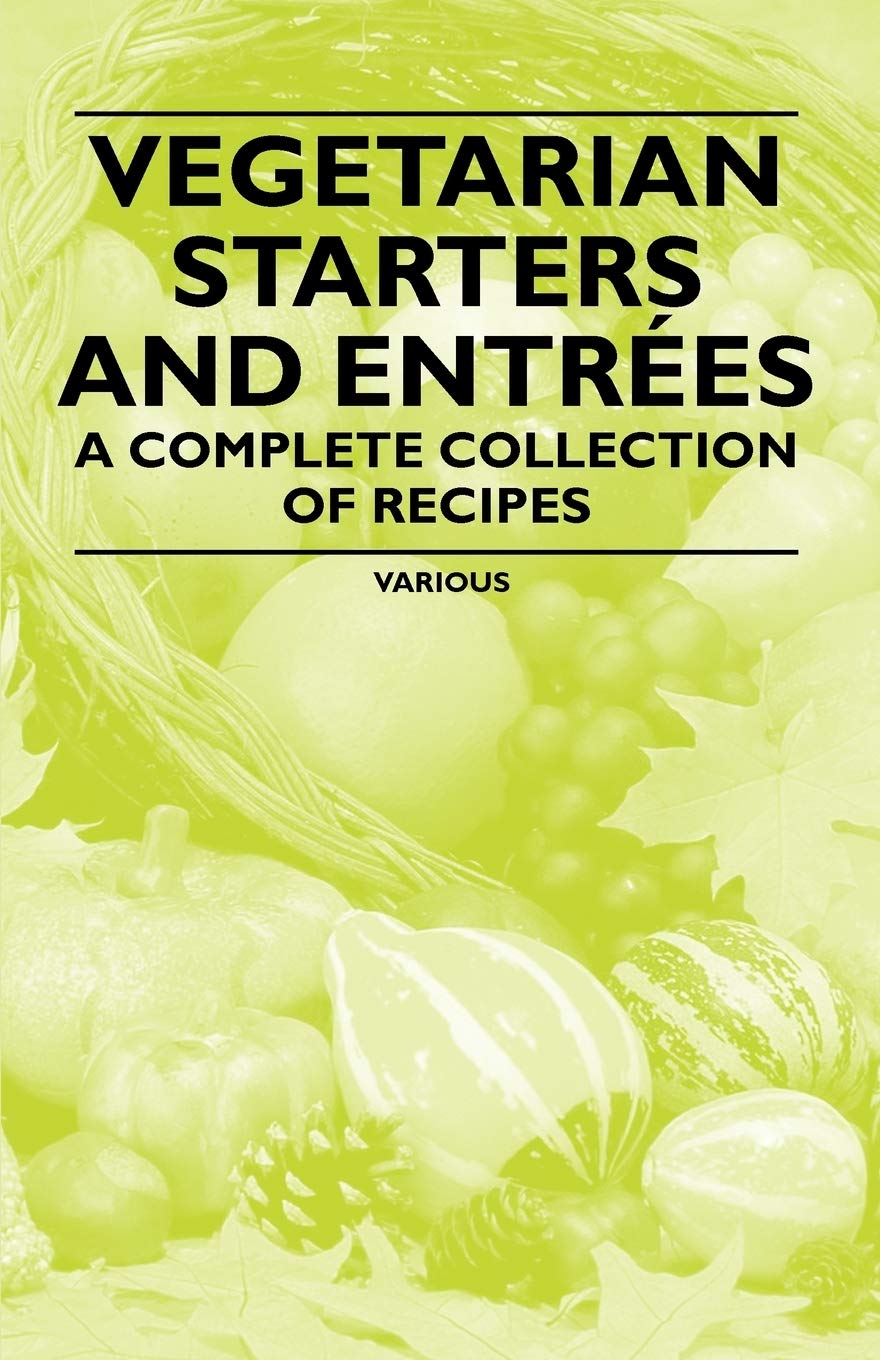 Vegetarian Starters and Entrees - A Complete Collection of Recipes book