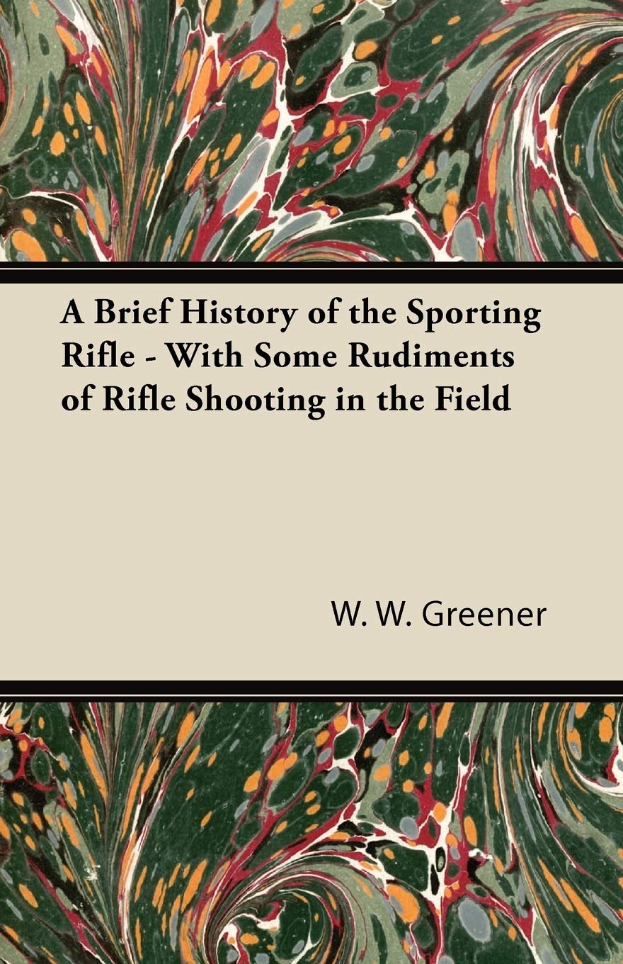 A Brief History of the Sporting Rifle - With Some Rudiments of Rifle Shooting in the Field Leisure & Fun