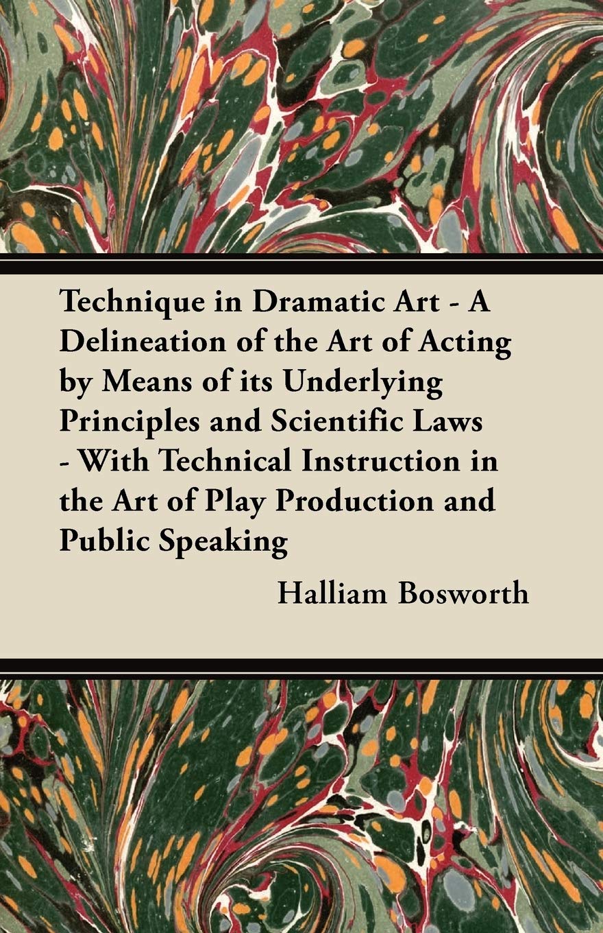 Technique in Dramatic Art - A Delineation of the Art of Acting by Means of Its Underlying Principles and Scientific Laws - With Technical Instruction in the Art of Play Production and Public Speaking book