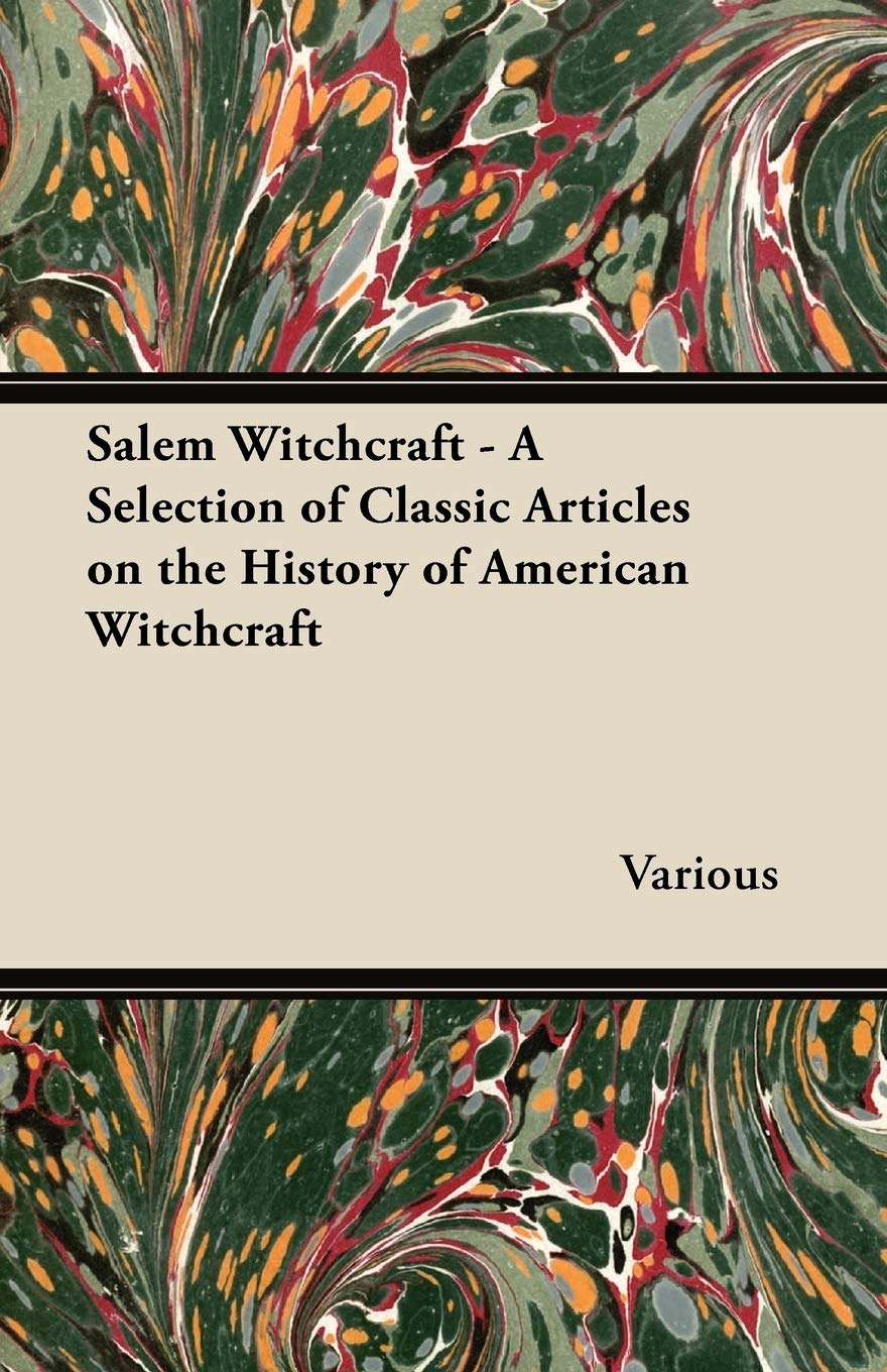 Salem Witchcraft - A Selection of Classic Articles on the History of American Witchcraft Religion & Esotericism