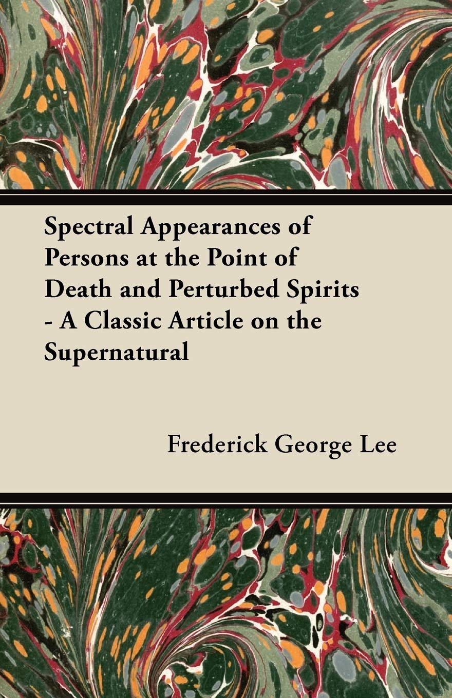 Spectral Appearances of Persons at the Point of Death and Perturbed Spirits - A Classic Article on the Supernatural Religion & Esotericism