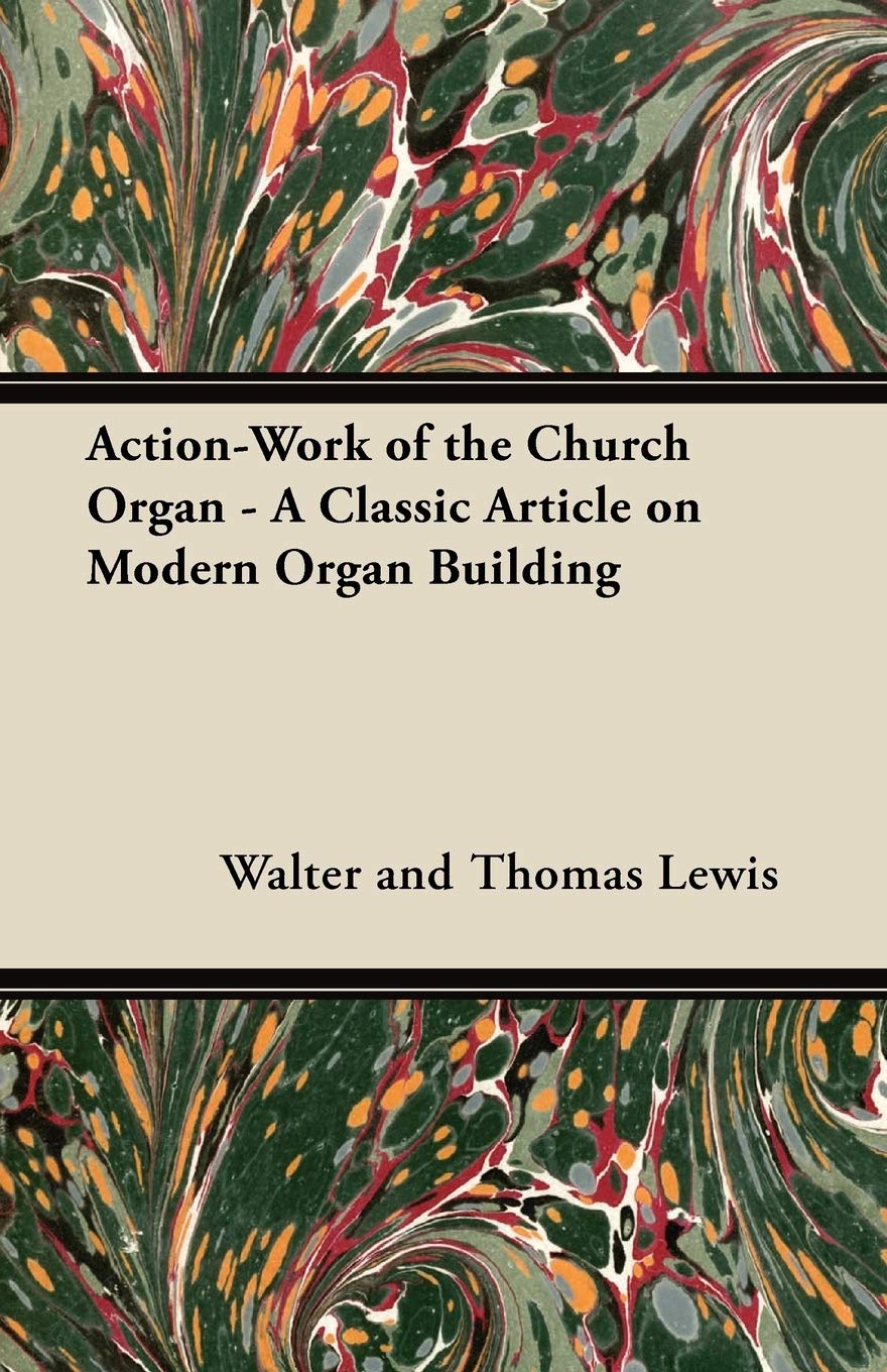 Action-Work of the Church Organ - A Classic Article on Modern Organ Building Arts & Music