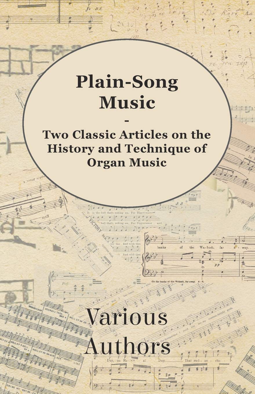 Plain-Song Music - Two Classic Articles on the History and Technique of Organ Music Arts & Music