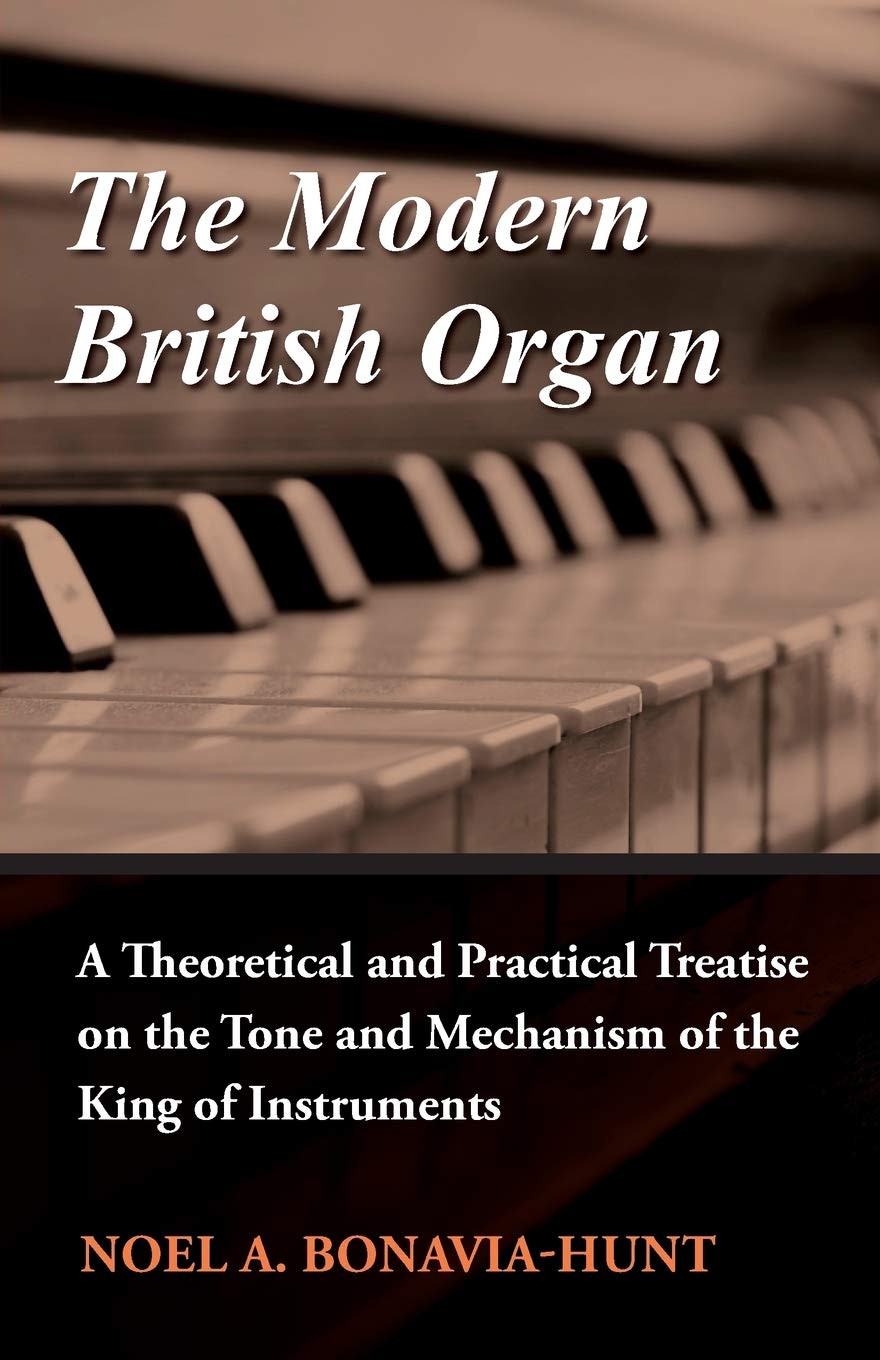 The Modern British Organ - A Theoretical and Practical Treatise on the Tone and Mechanism of the King of Instruments Arts & Music