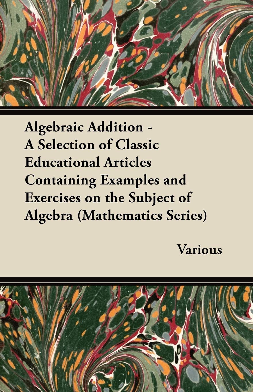 Algebraic Addition - A Selection of Classic Educational Articles Containing Examples and Exercises on the Subject of Algebra (Mathematics Series) Mathematics
