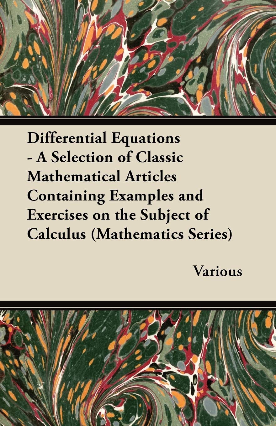 Differential Equations - A Selection of Classic Mathematical Articles Containing Examples and Exercises on the Subject of Calculus (Mathematics Series) Mathematics