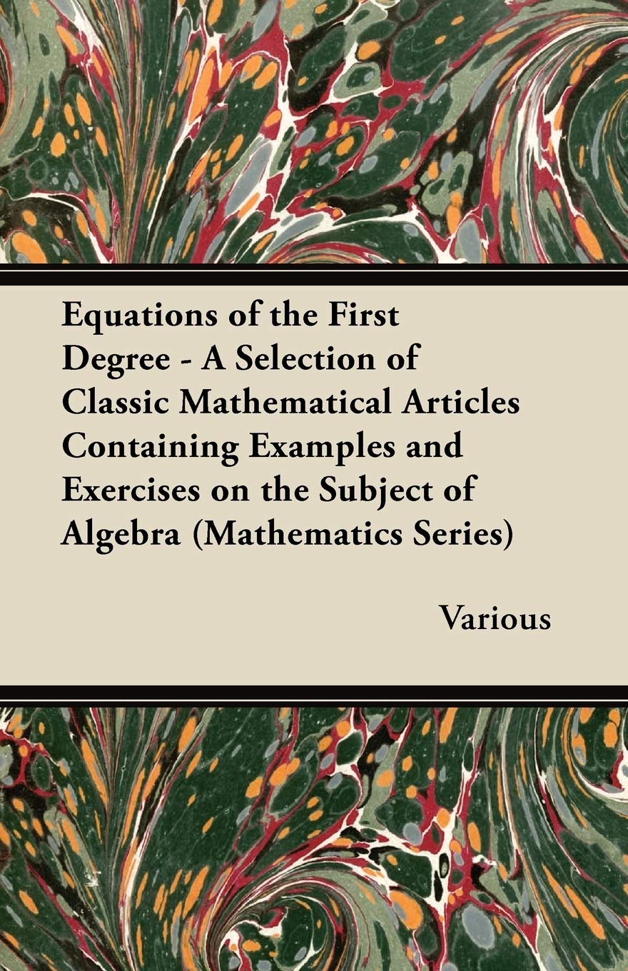 Equations of the First Degree - A Selection of Classic Mathematical Articles Containing Examples and Exercises on the Subject of Algebra (Mathematics Series) Mathematics
