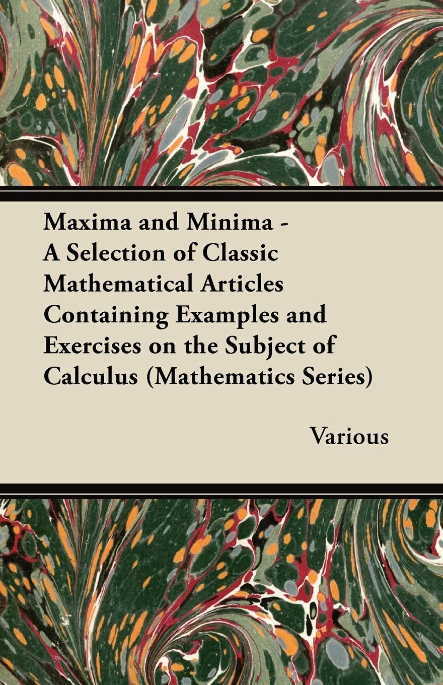 Maxima and Minima - A Selection of Classic Mathematical Articles Containing Examples and Exercises on the Subject of Calculus (Mathematics Series) Contemporary literature