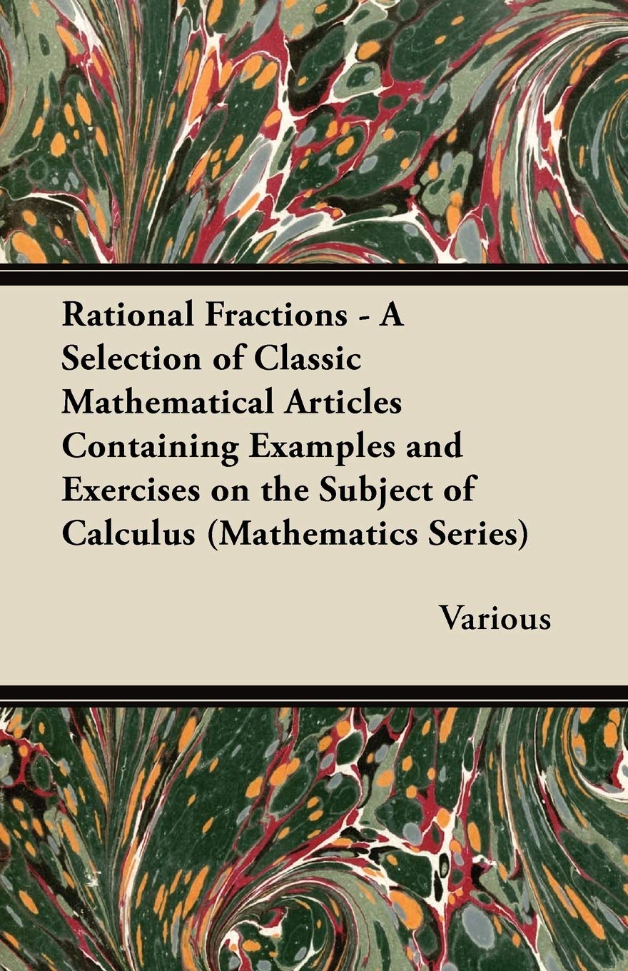 Rational Fractions - A Selection of Classic Mathematical Articles Containing Examples and Exercises on the Subject of Calculus (Mathematics Series) Mathematics