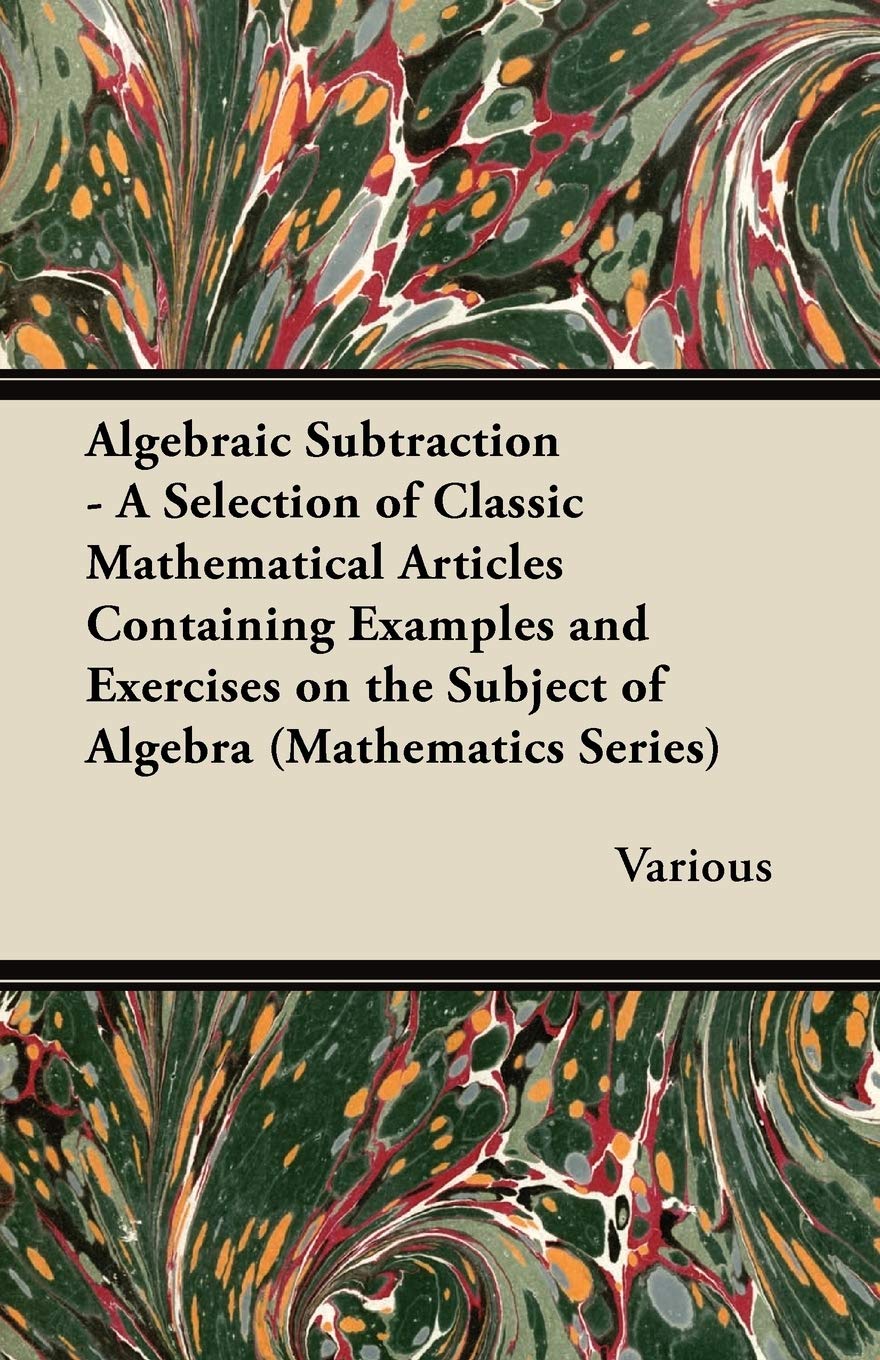 Algebraic Subtraction - A Selection of Classic Mathematical Articles Containing Examples and Exercises on the Subject of Algebra (Mathematics Series) Mathematics