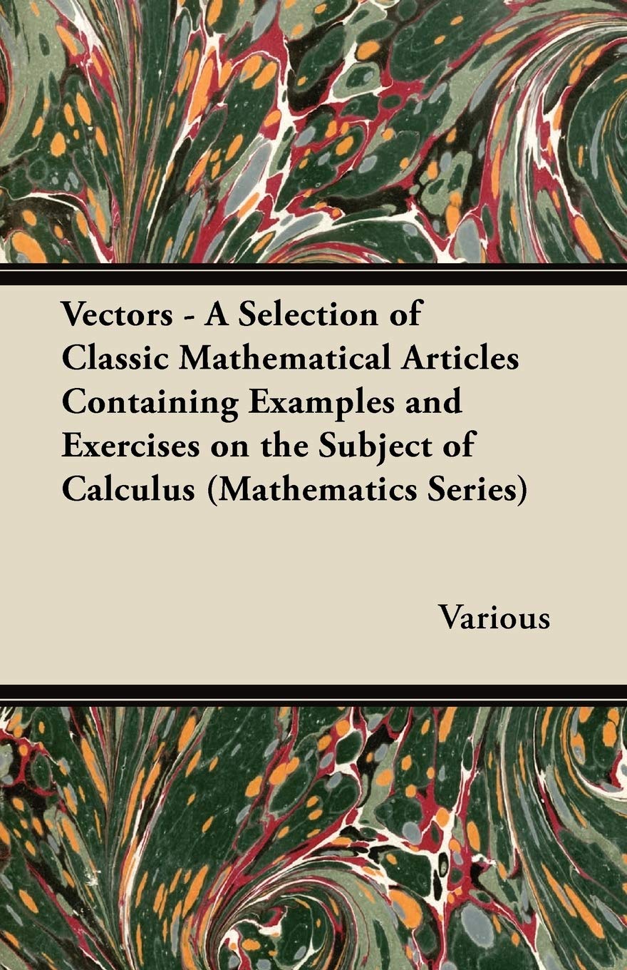 Vectors - A Selection of Classic Mathematical Articles Containing Examples and Exercises on the Subject of Calculus (Mathematics Series) Mathematics