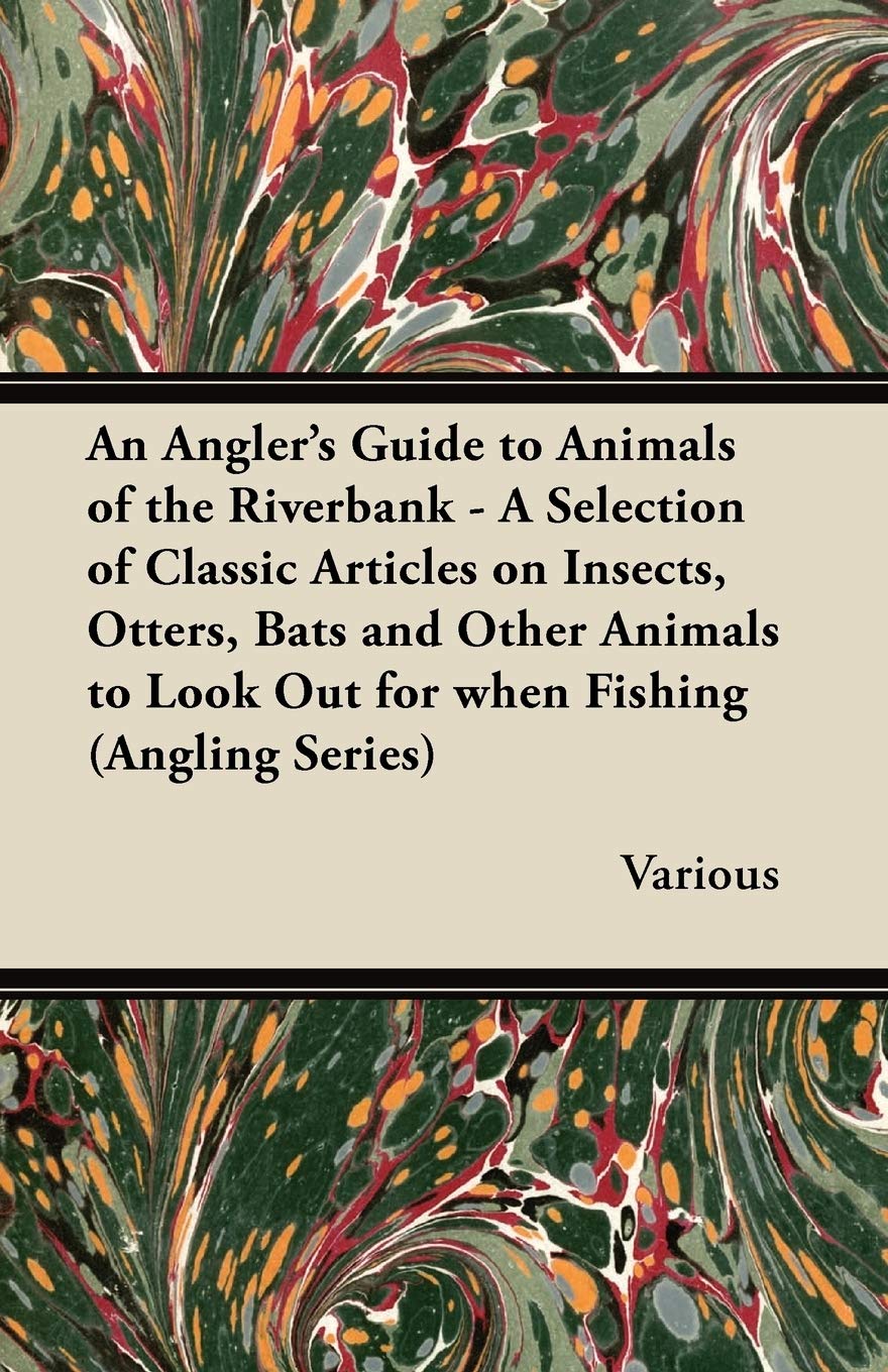 An Angler's Guide to Animals of the Riverbank - A Selection of Classic Articles on Insects, Otters, Bats and Other Animals to Look Out for When Fishing (Angling Series) Leisure & Fun