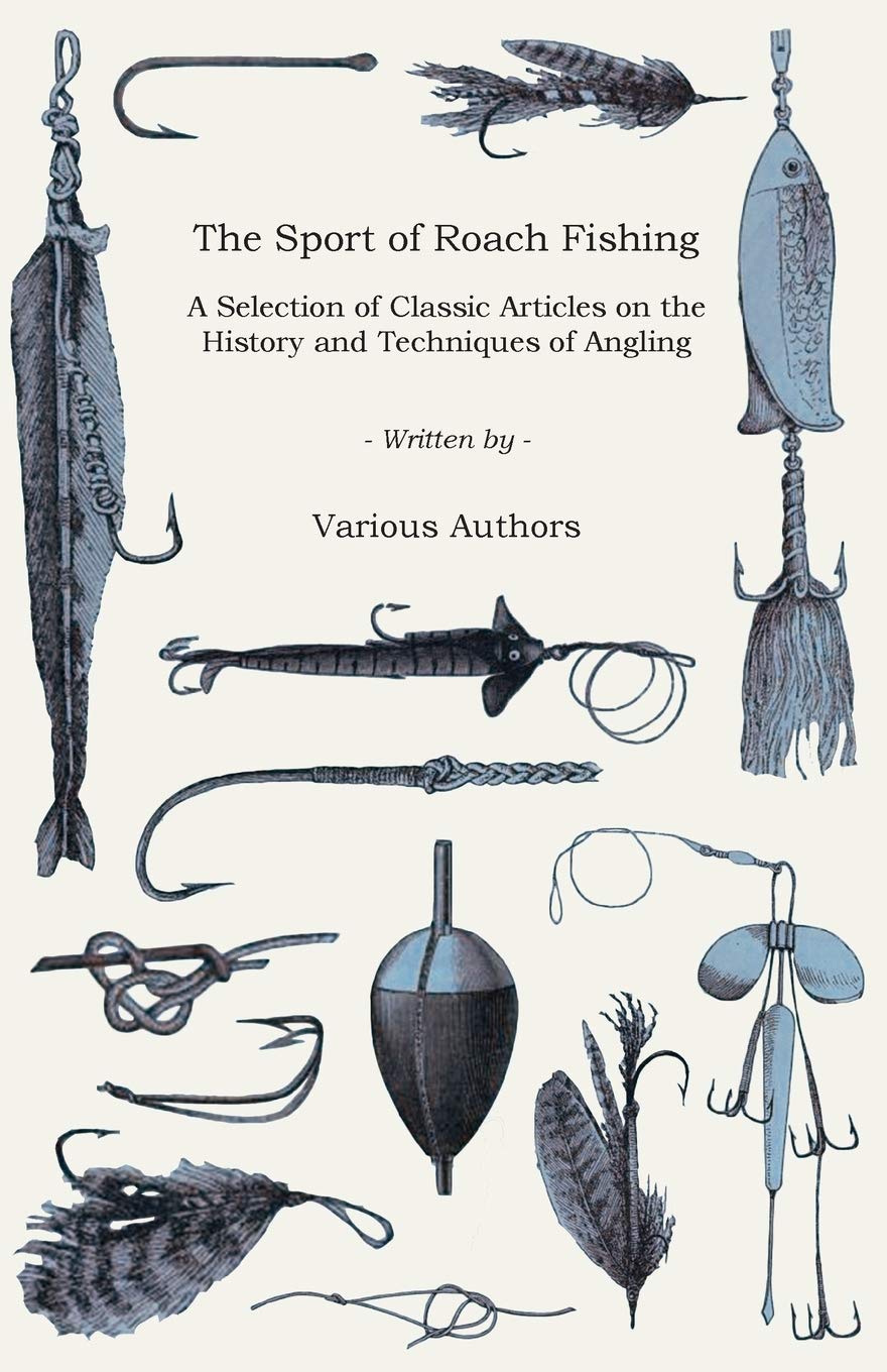 The Sport of Roach Fishing - A Selection of Classic Articles on the History and Techniques of Angling (Angling Series) Leisure & Fun