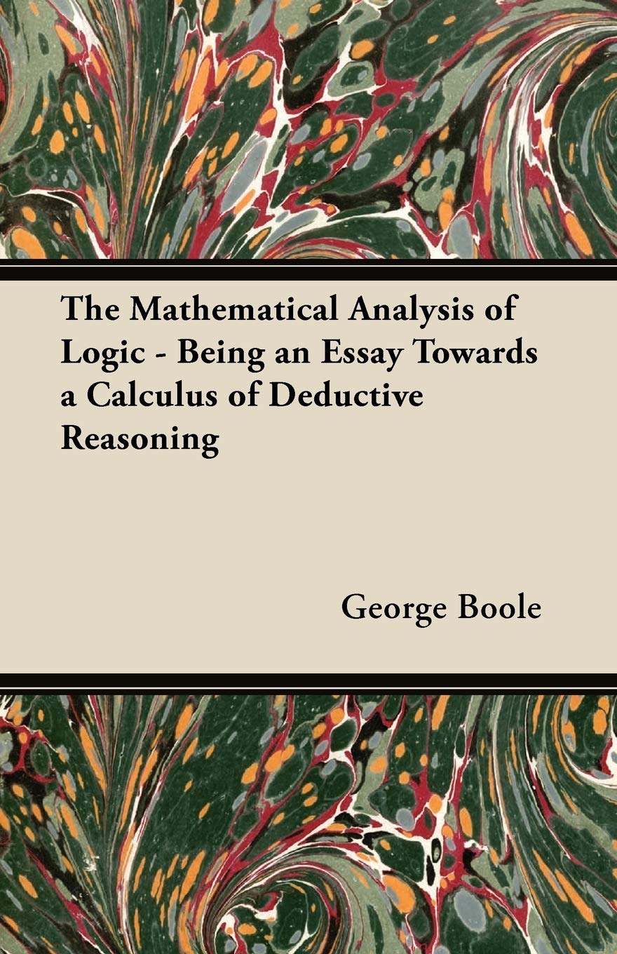 The Mathematical Analysis of Logic - Being an Essay Towards a Calculus of Deductive Reasoning Mathematics