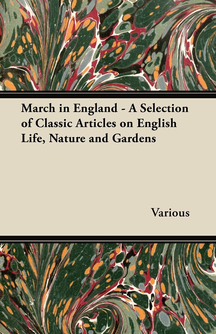 March in England - A Selection of Classic Articles on English Life, Nature and Gardens Mathematics
