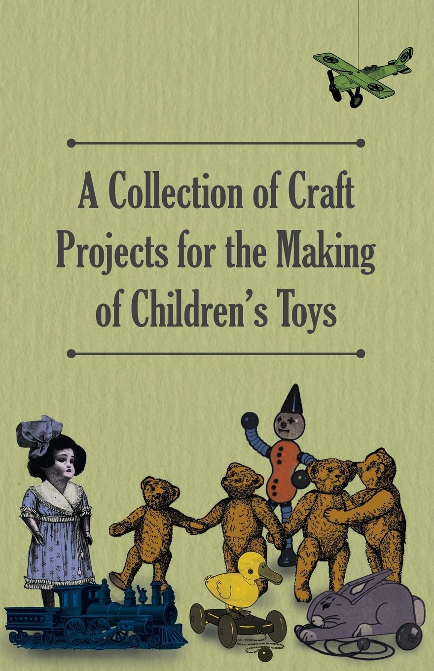 A Collection of Craft Projects For the Making of Children's Toys Hobbies & Crafts