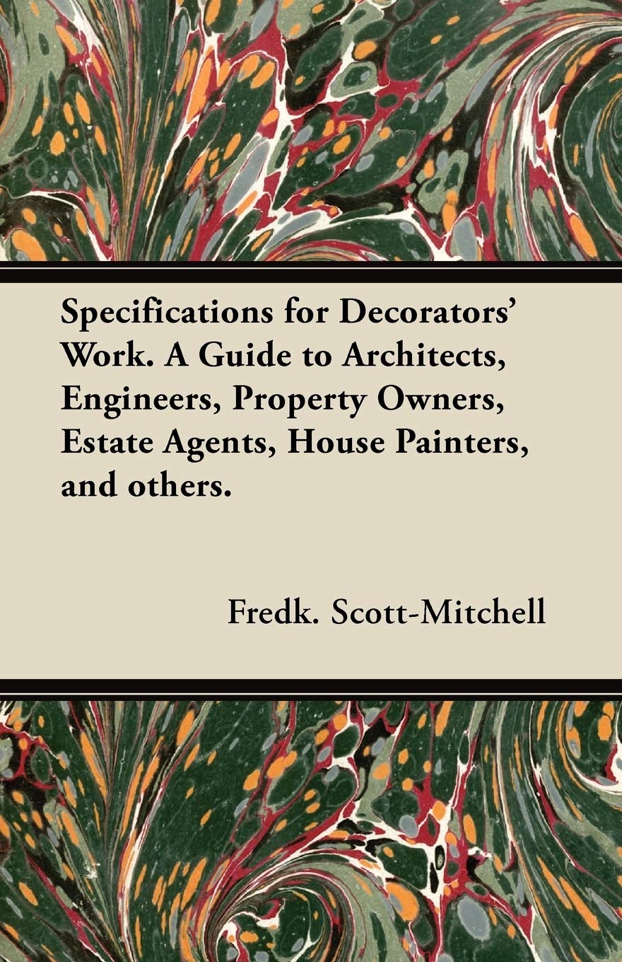 Specifications for Decorators' Work. A Guide to Architects, Engineers, Property Owners, Estate Agents, House Painters, and Others. Home & Household