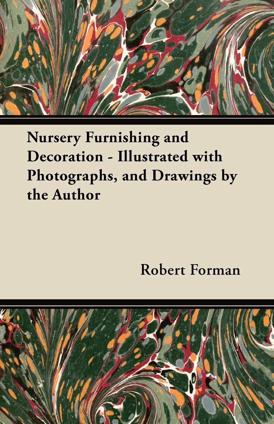 Nursery Furnishing and Decoration - Illustrated with Photographs, and Drawings by the Author Home & Household