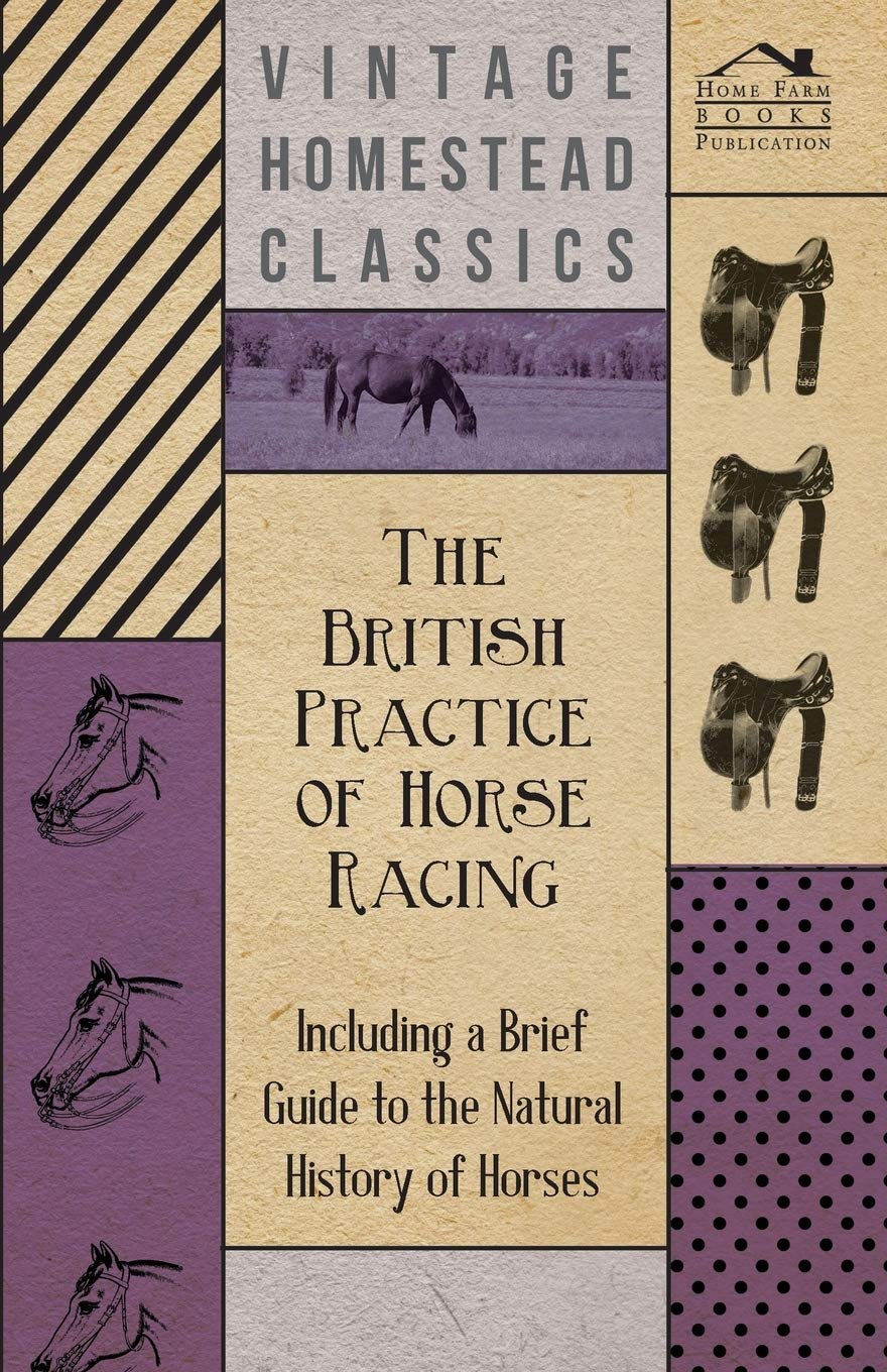 The British Practice of Horse Racing - Including a Brief Guide to the Natural History of Horses Natural Sciences