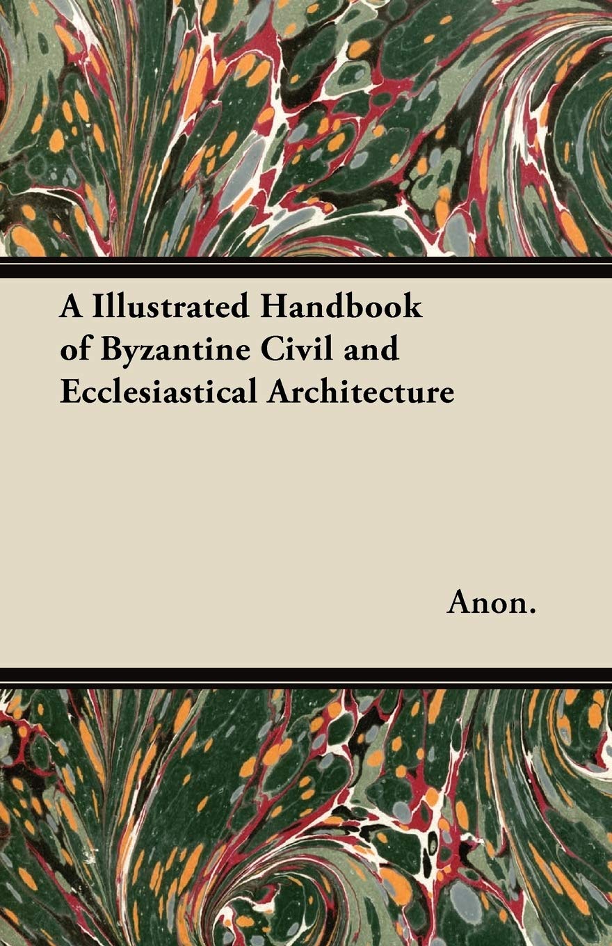 A Illustrated Handbook of Byzantine Civil and Ecclesiastical Architecture Architecture