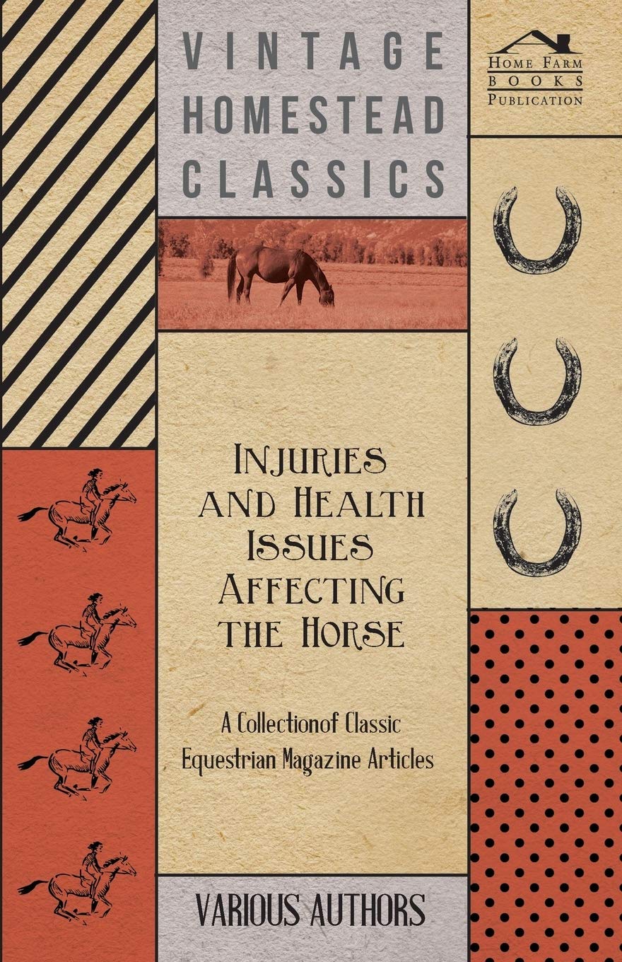 Injuries and Health Issues Affecting the Horse - A Collection of Classic Equestrian Magazine Articles Pets