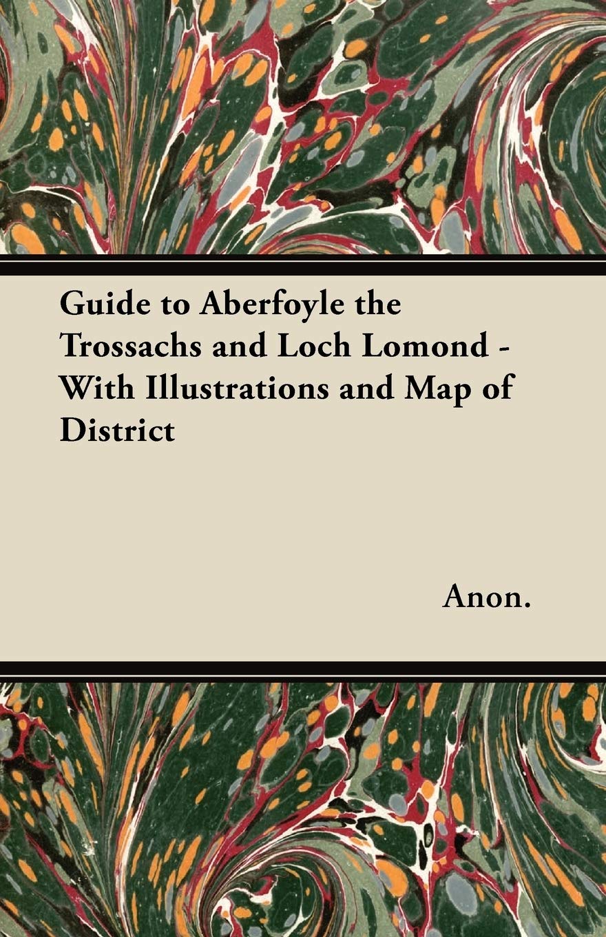 Guide to Aberfoyle the Trossachs and Loch Lomond - With Illustrations and Map of District Politics & History