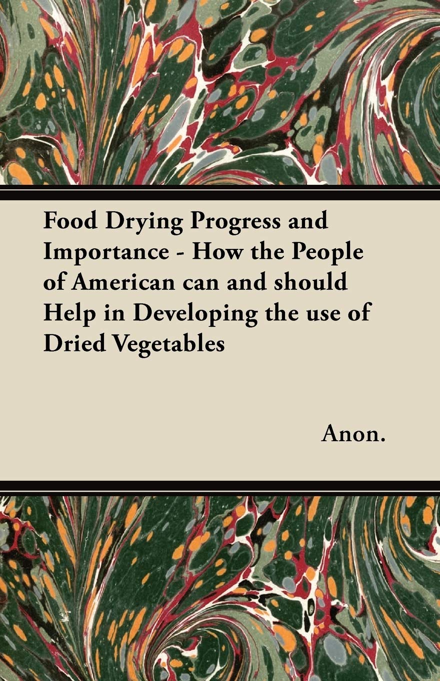 Food Drying Progress and Importance - How the People of American Can and Should Help in Developing the Use of Dried Vegetables Leisure, Home & Garden