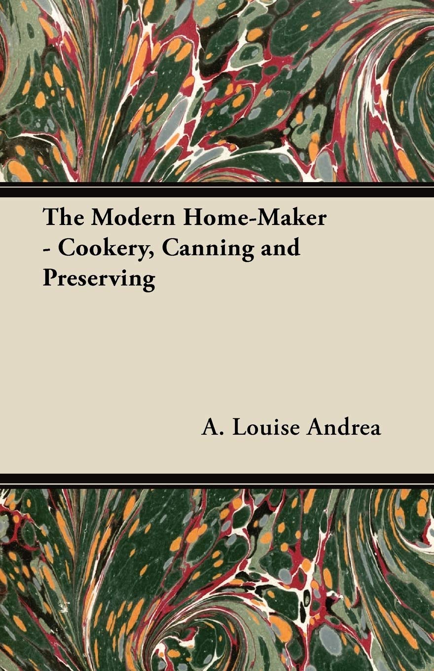 The Modern Home-Maker - Cookery, Canning and Preserving Leisure, Home & Garden