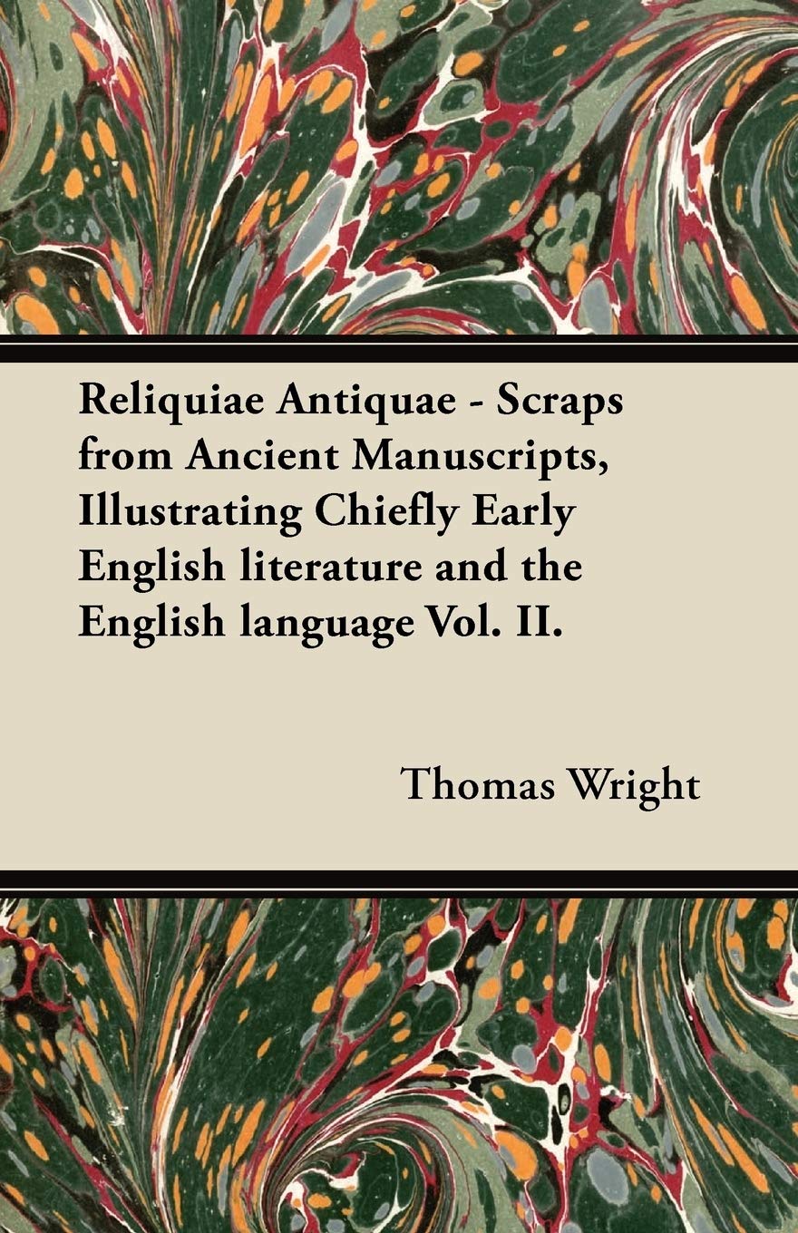 Reliquiae Antiquae - Scraps from Ancient Manuscripts, Illustrating Chiefly Early English Literature and the English Language Vol. II. Contemporary literature