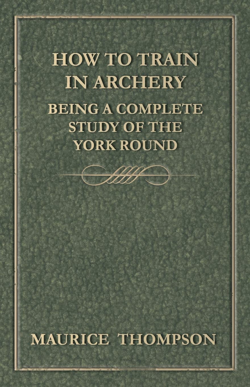 How to Train in Archery - Being a Complete Study of the York Round book