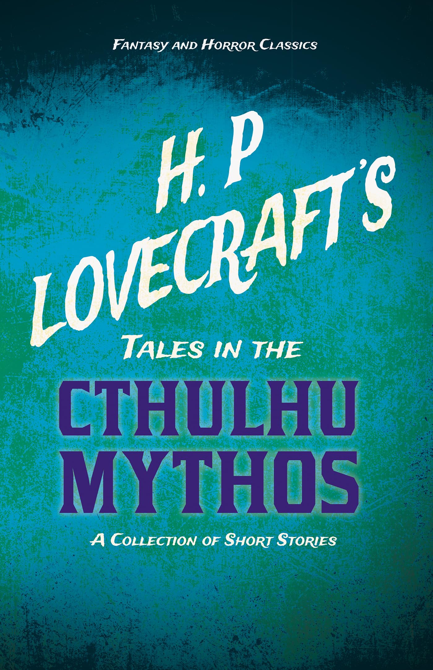 H. P. Lovecraft's Tales in the Cthulhu Mythos - A Collection of Short Stories (Fantasy and Horror Classics) ; With a Dedication by George Henry Weiss Essays & Short Stories