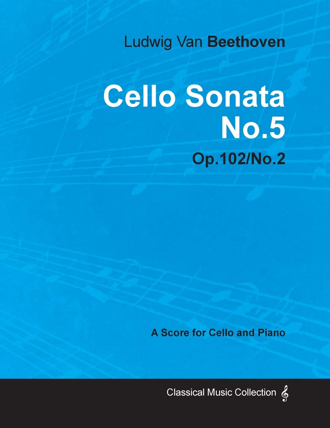 Cello Sonata No. 5 - Op. 102/No. 2 - A Score for Cello and Piano;With a Biography by Joseph Otten Sheet Music