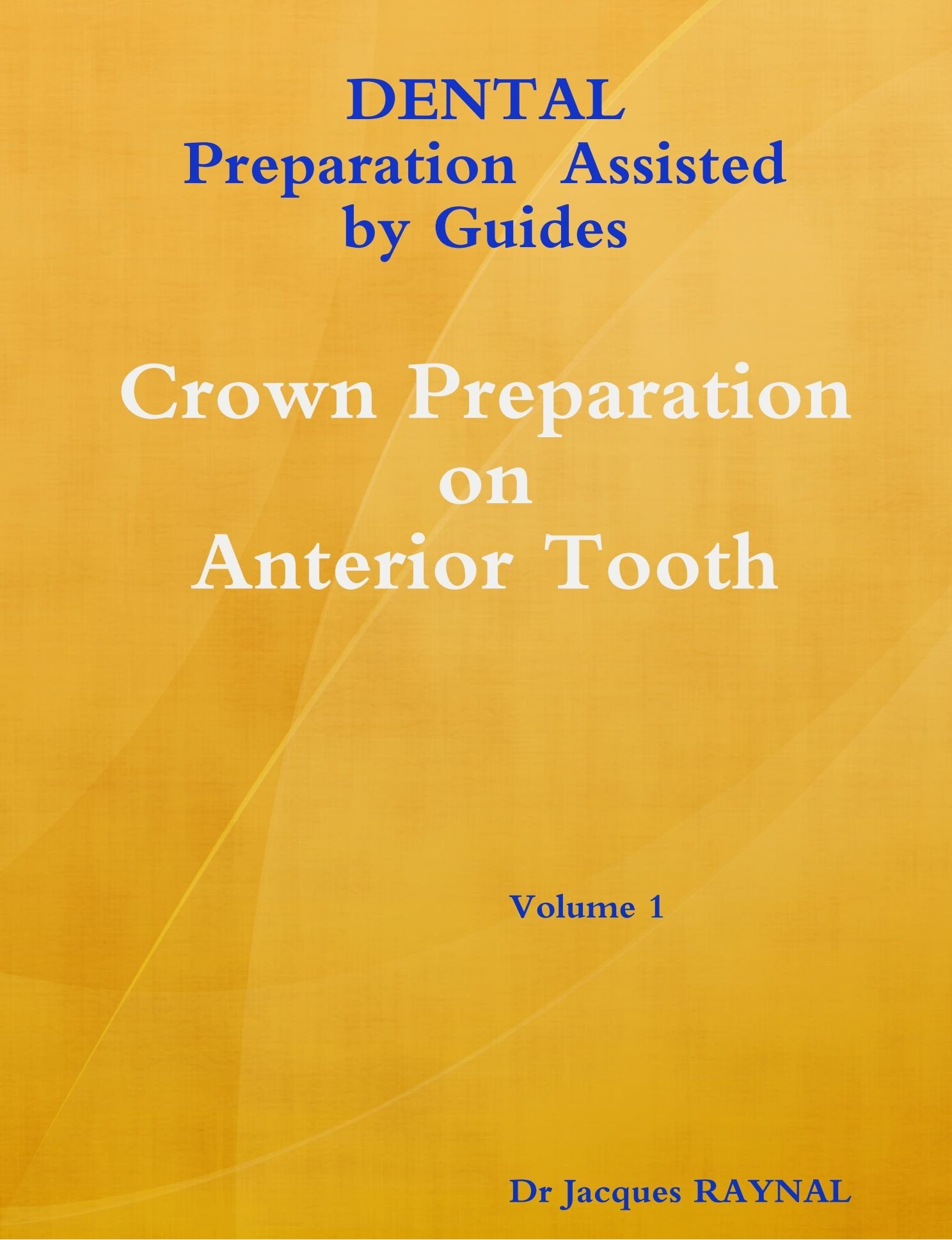 Dental Preparation Assisted By Guides Volume 1 Crown Preparation On Anterior Tooth Business & Technology