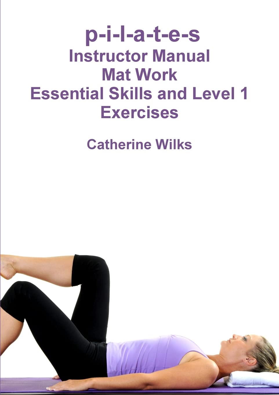p-i-l-a-t-e-s Mat Work Essential Skills and Level 1 Exercises Health, Nutrition & Fitness
